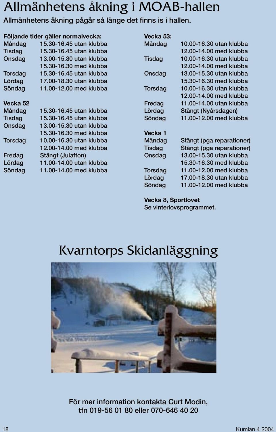 00-15.30 utan klubba 15.30-16.30 med klubba Torsdag 10.00-16.30 utan klubba 12.00-14.