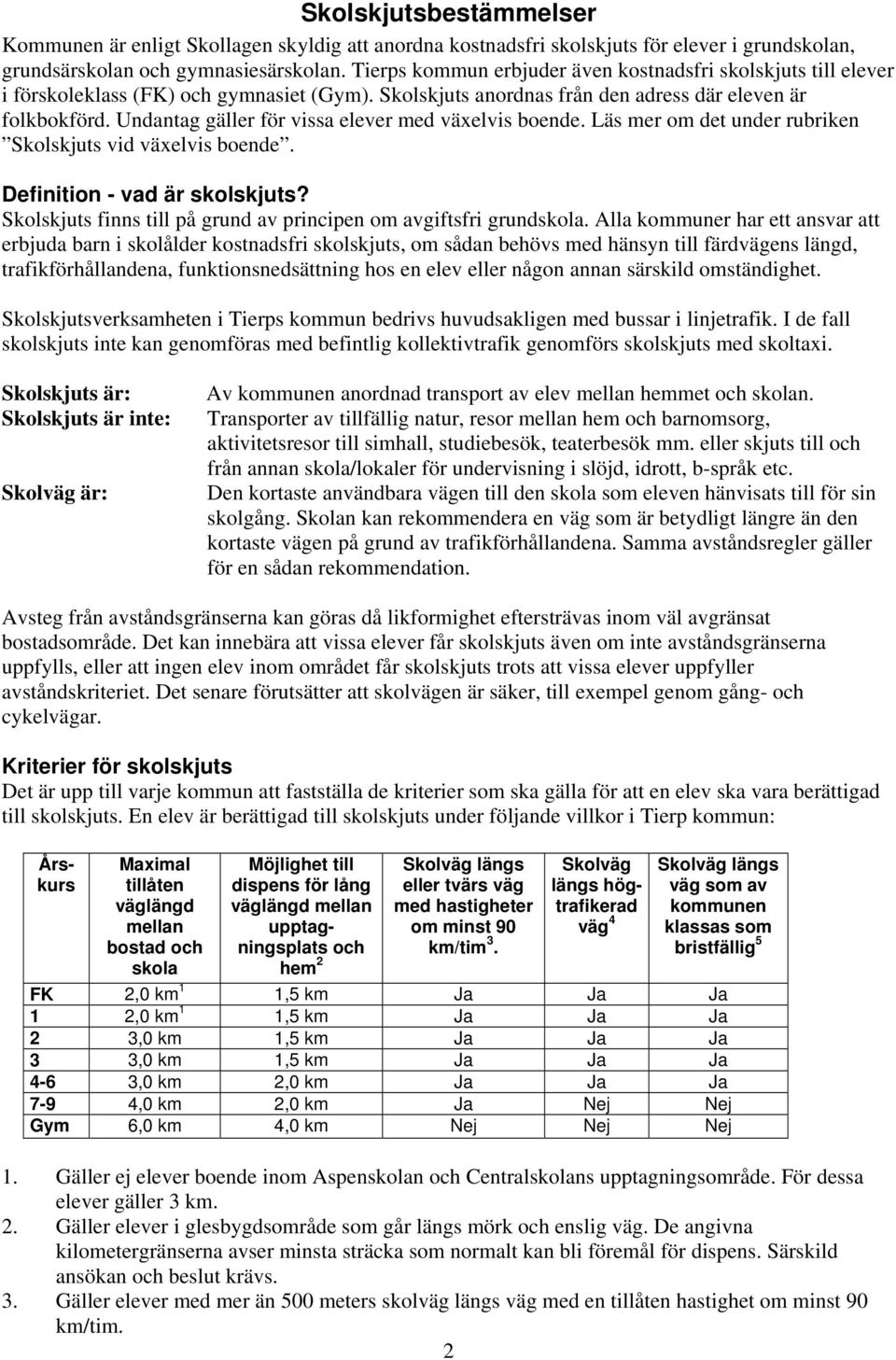 Undantag gäller för vissa elever med växelvis boende. Läs mer om det under rubriken Skolskjuts vid växelvis boende. Definition - vad är skolskjuts?