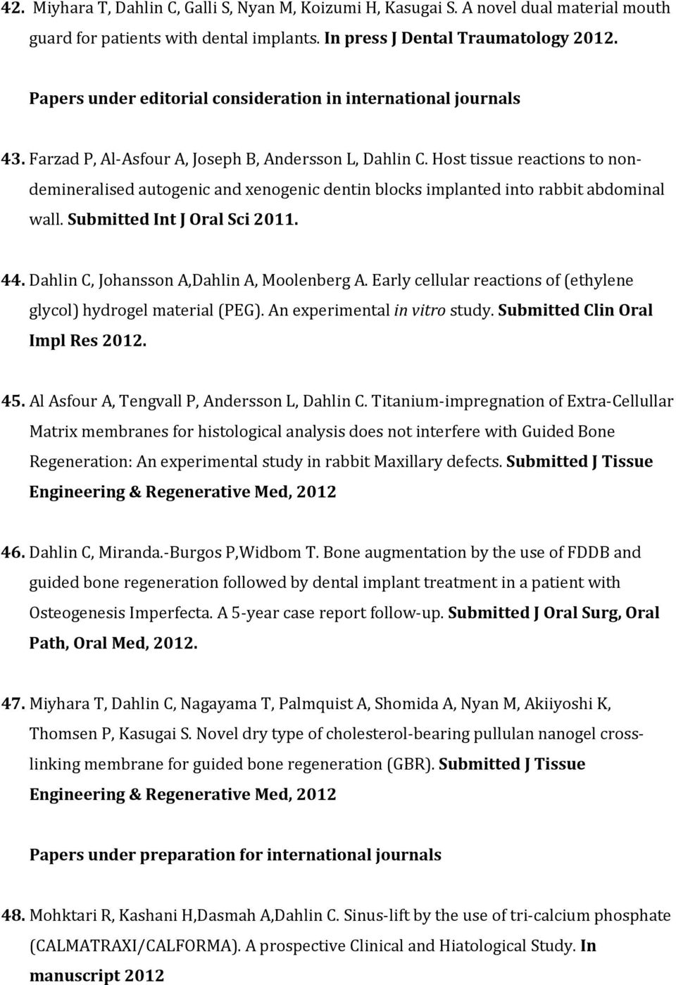 Host tissue reactions to nondemineralised autogenic and xenogenic dentin blocks implanted into rabbit abdominal wall. Submitted Int J Oral Sci 2011. 44. Dahlin C, Johansson A,Dahlin A, Moolenberg A.