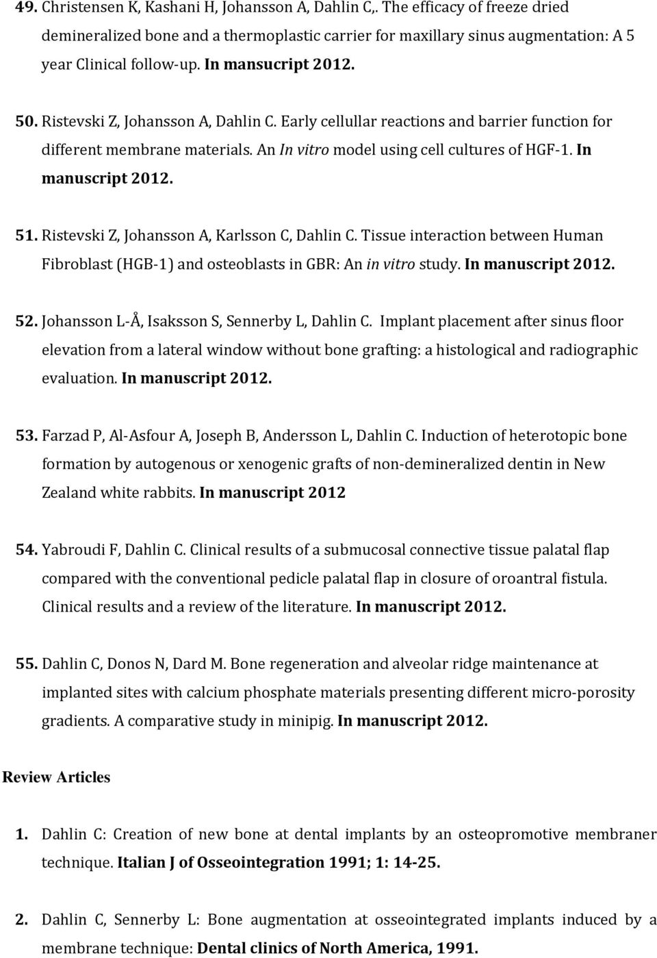 In manuscript 2012. 51. Ristevski Z, Johansson A, Karlsson C, Dahlin C. Tissue interaction between Human Fibroblast (HGB 1) and osteoblasts in GBR: An in vitro study. In manuscript 2012. 52.