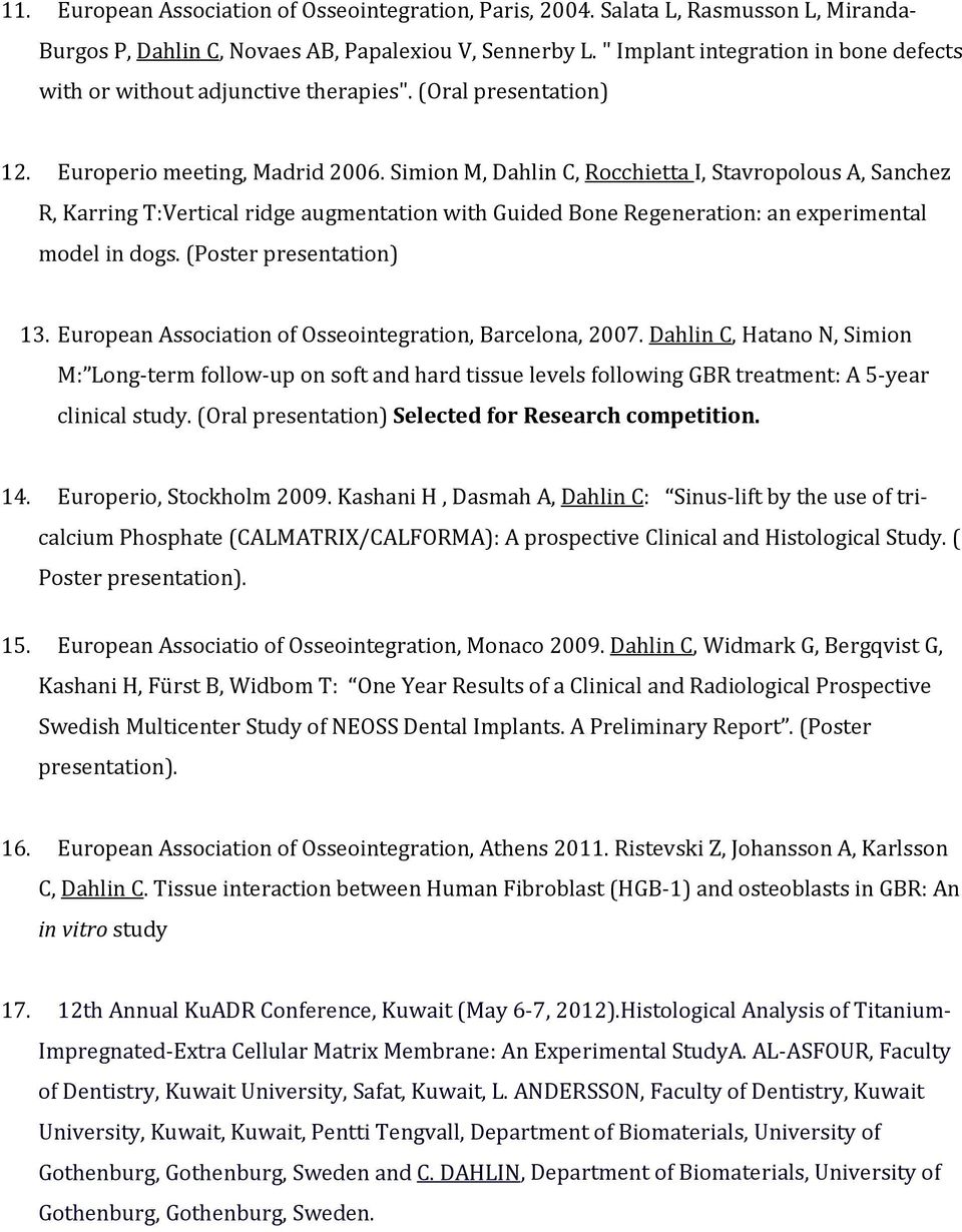 Simion M, Dahlin C, Rocchietta I, Stavropolous A, Sanchez R, Karring T:Vertical ridge augmentation with Guided Bone Regeneration: an experimental model in dogs. (Poster presentation) 13.