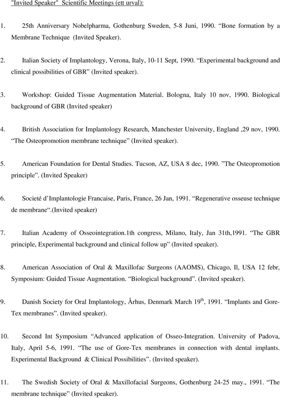 Biological background of GBR (Invited speaker) 4. British Association for Implantology Research, Manchester University, England,29 nov, 1990. The Osteopromotion membrane technique (Invited speaker).