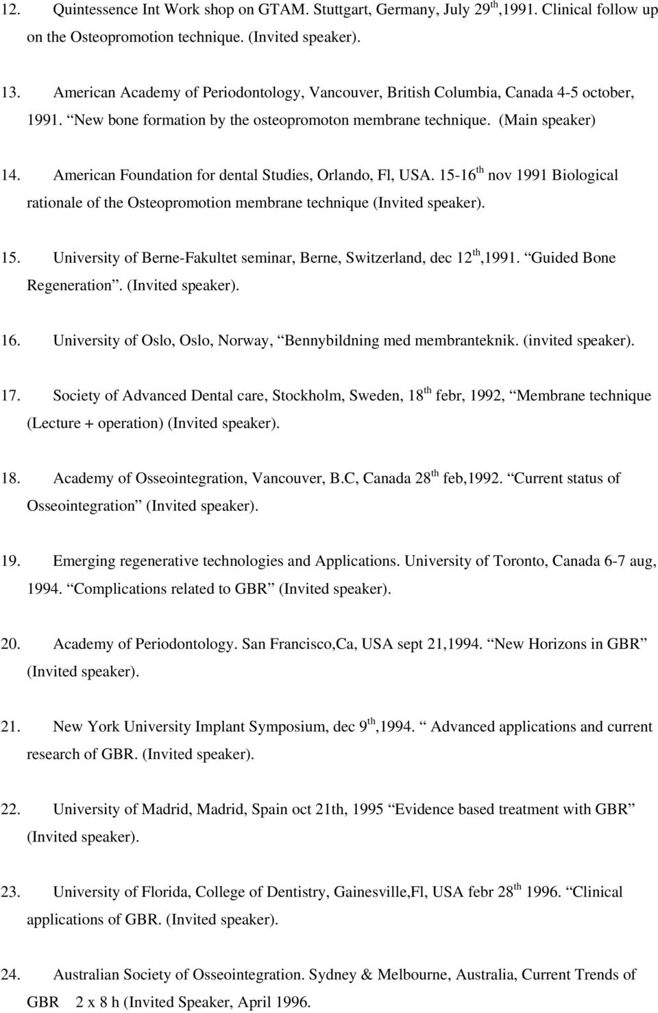 American Foundation for dental Studies, Orlando, Fl, USA. 15-16 th nov 1991 Biological rationale of the Osteopromotion membrane technique (Invited speaker). 15. University of Berne-Fakultet seminar, Berne, Switzerland, dec 12 th,1991.