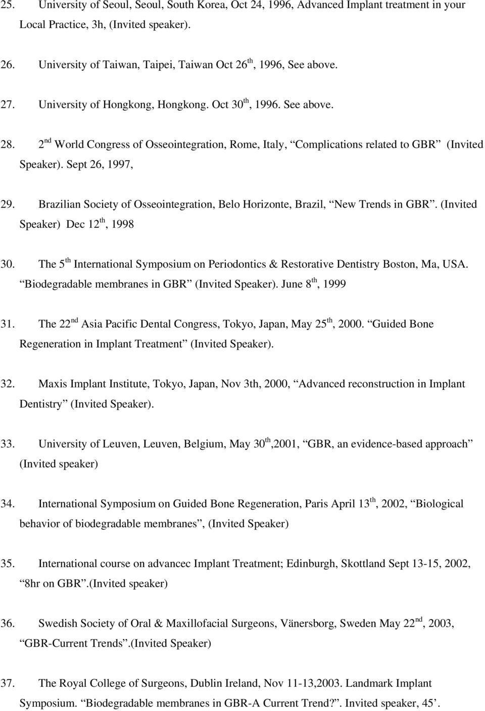 2 nd World Congress of Osseointegration, Rome, Italy, Complications related to GBR (Invited Speaker). Sept 26, 1997, 29.