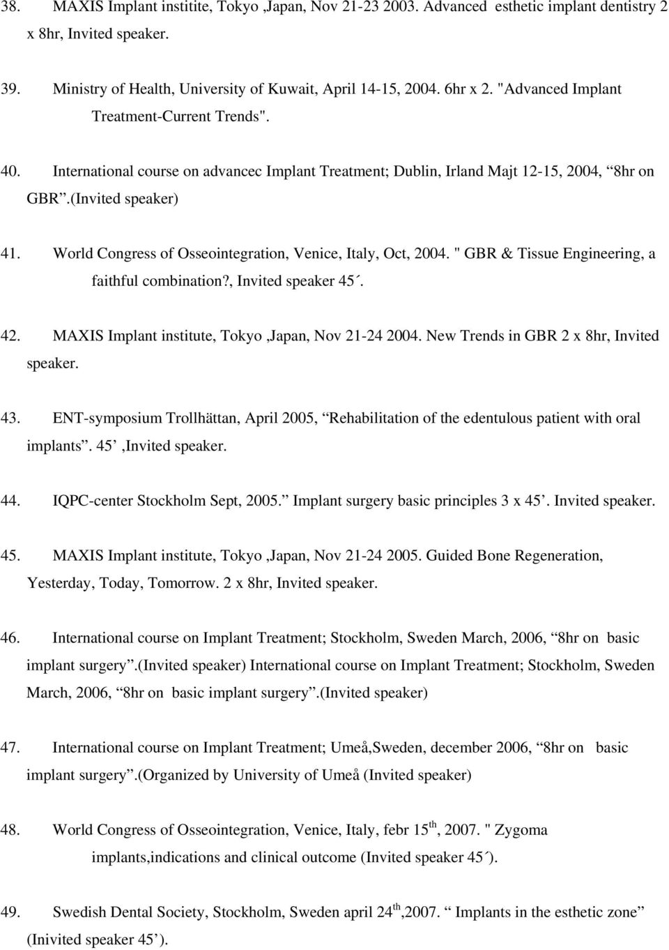 World Congress of Osseointegration, Venice, Italy, Oct, 2004. " GBR & Tissue Engineering, a faithful combination?, Invited speaker 45. 42. MAXIS Implant institute, Tokyo,Japan, Nov 21-24 2004.