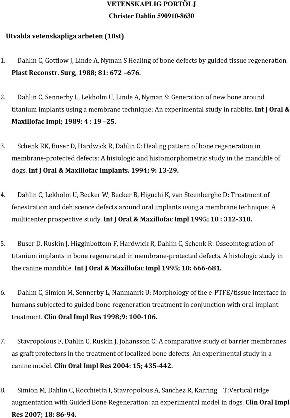 Int J Oral & Maxillofac Impl; 1989: 4 : 19 25. 3.