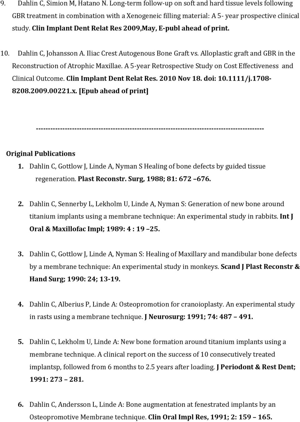 A 5 year Retrospective Study on Cost Effectiveness and Clinical Outcome. Clin Implant Dent Relat Res. 2010 Nov 18. doi: 10.1111/j.1708 8208.2009.00221.x. [Epub ahead of print] Original Publications 1.