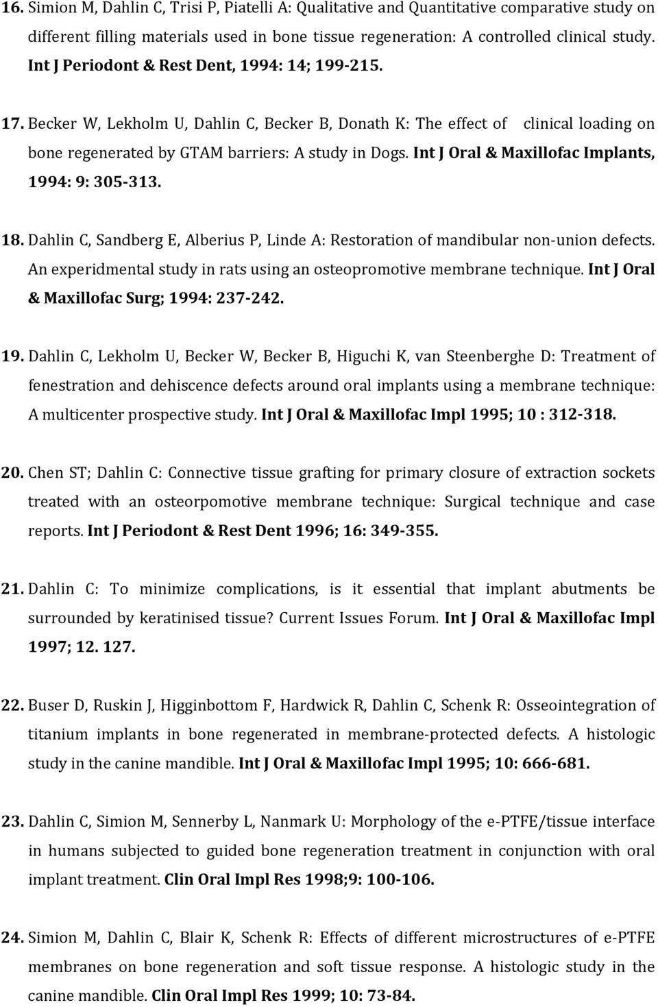 Int J Oral & Maxillofac Implants, 1994: 9: 305 313. 18. Dahlin C, Sandberg E, Alberius P, Linde A: Restoration of mandibular non union defects.