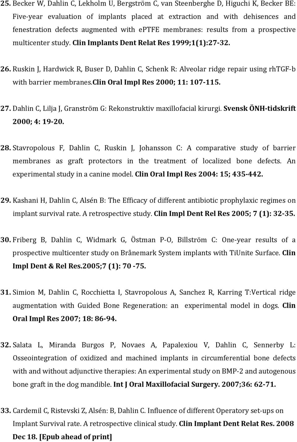 Ruskin J, Hardwick R, Buser D, Dahlin C, Schenk R: Alveolar ridge repair using rhtgf b with barrier membranes.clin Oral Impl Res 2000; 11: 107 115. 27.