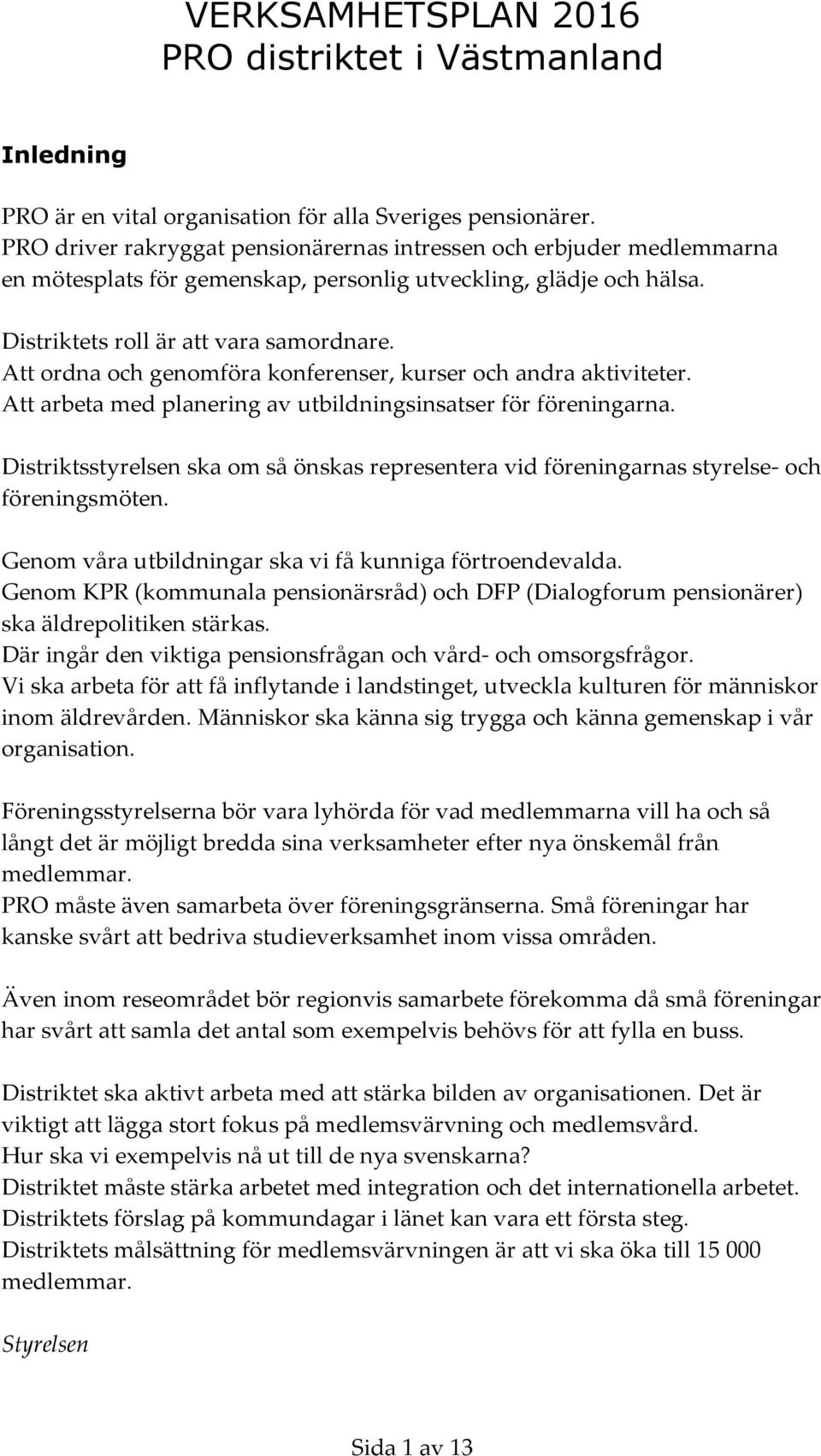 Att ordna och genomföra konferenser, kurser och andra aktiviteter. Att arbeta med planering av utbildningsinsatser för föreningarna.