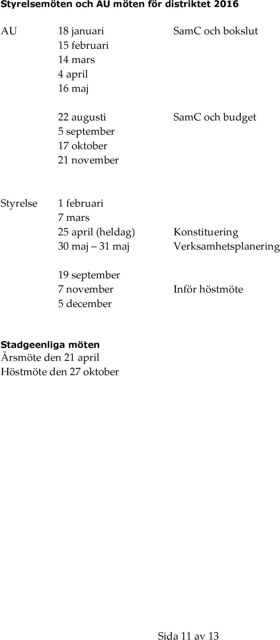 mars 25 april (heldag) Konstituering 30 maj 31 maj Verksamhetsplanering 19 september 7 november