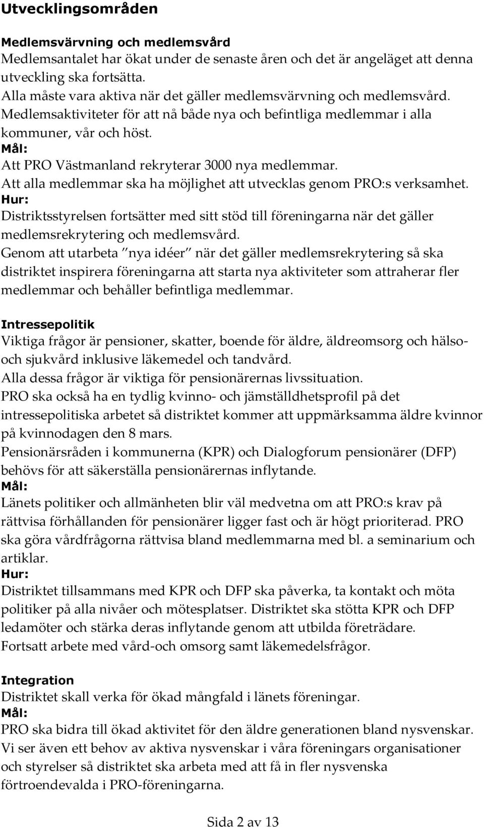 Att PRO Västmanland rekryterar 3000 nya medlemmar. Att alla medlemmar ska ha möjlighet att utvecklas genom PRO:s verksamhet.