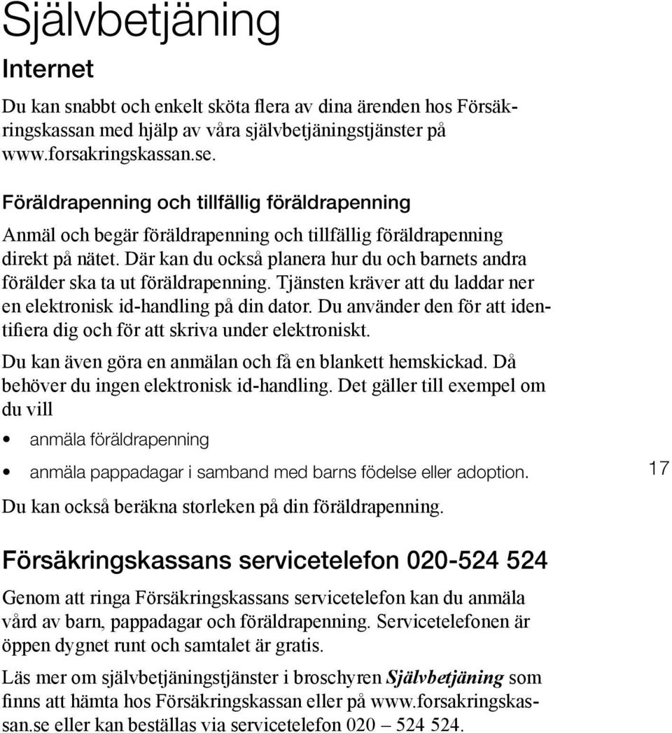 Där kan du också planera hur du och barnets andra förälder ska ta ut föräldrapenning. Tjänsten kräver att du laddar ner en elektronisk id-handling på din dator.