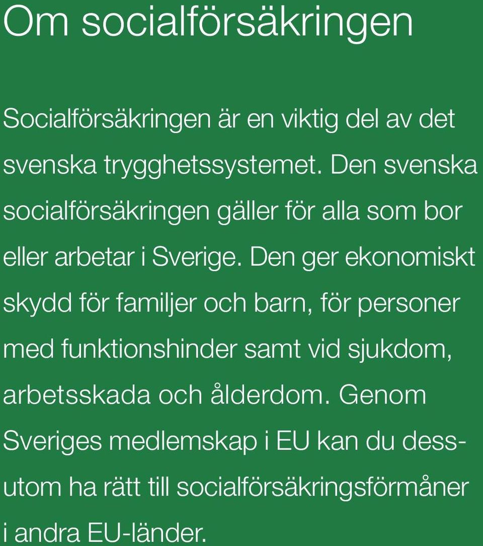 Den ger ekonomiskt skydd för familjer och barn, för personer med funktionshinder samt vid sjukdom,