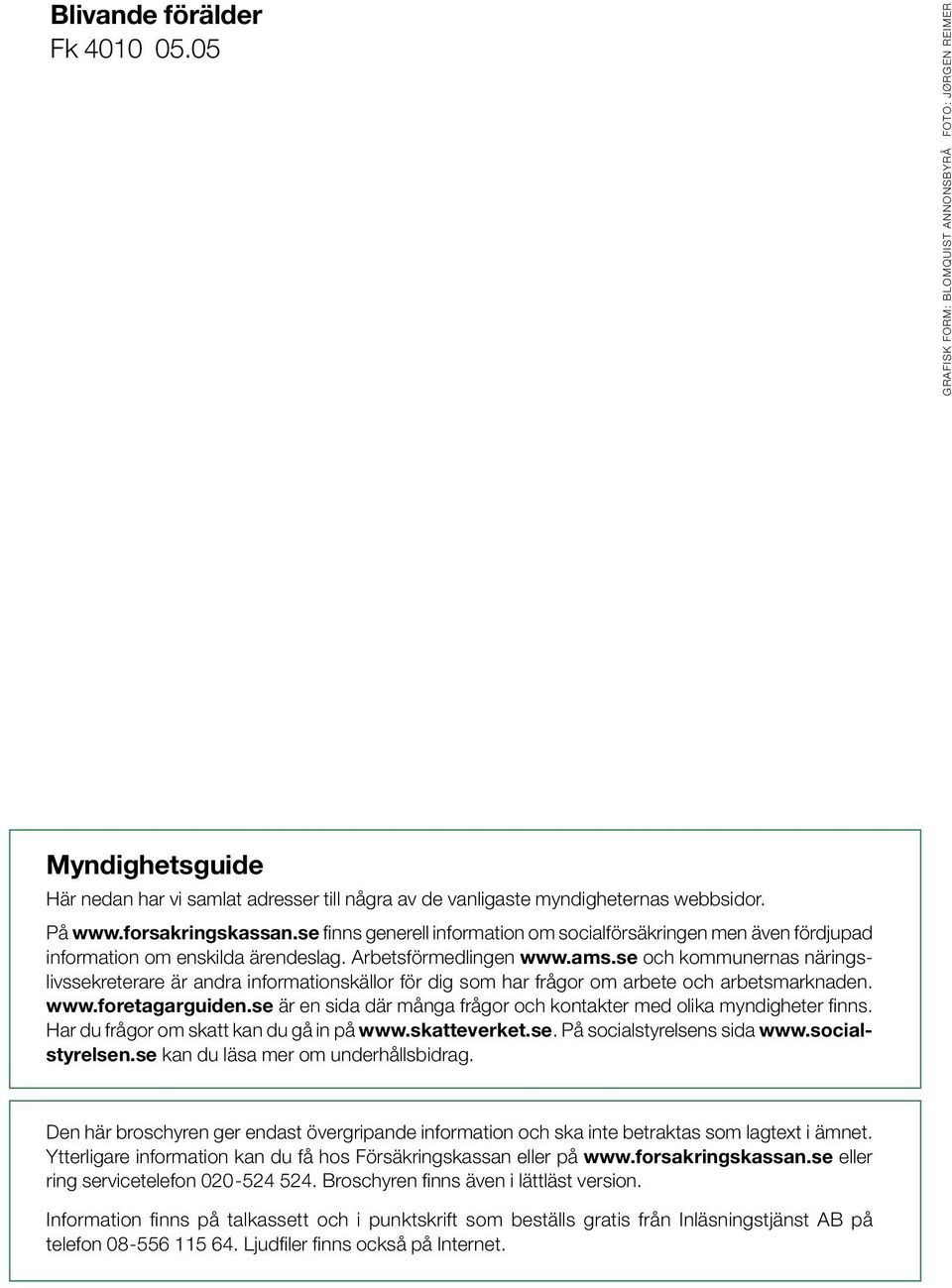 se och kommunernas näringslivssekreterare är andra informationskällor för dig som har frågor om arbete och arbetsmarknaden. www.foretagarguiden.