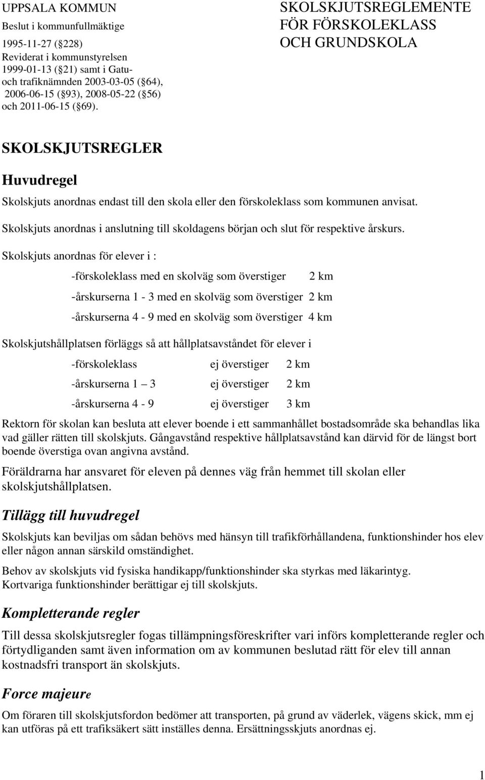 Skolskjuts anordnas i anslutning till skoldagens början och slut för respektive årskurs.