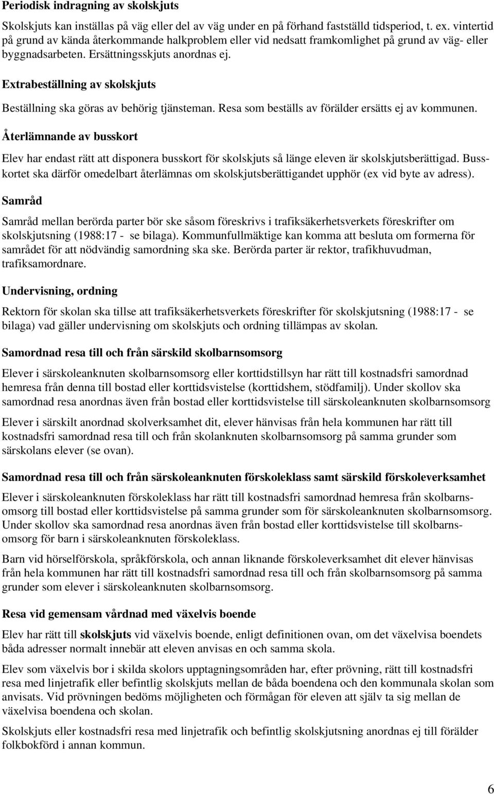 Extrabeställning av skolskjuts Beställning ska göras av behörig tjänsteman. Resa som beställs av förälder ersätts ej av kommunen.