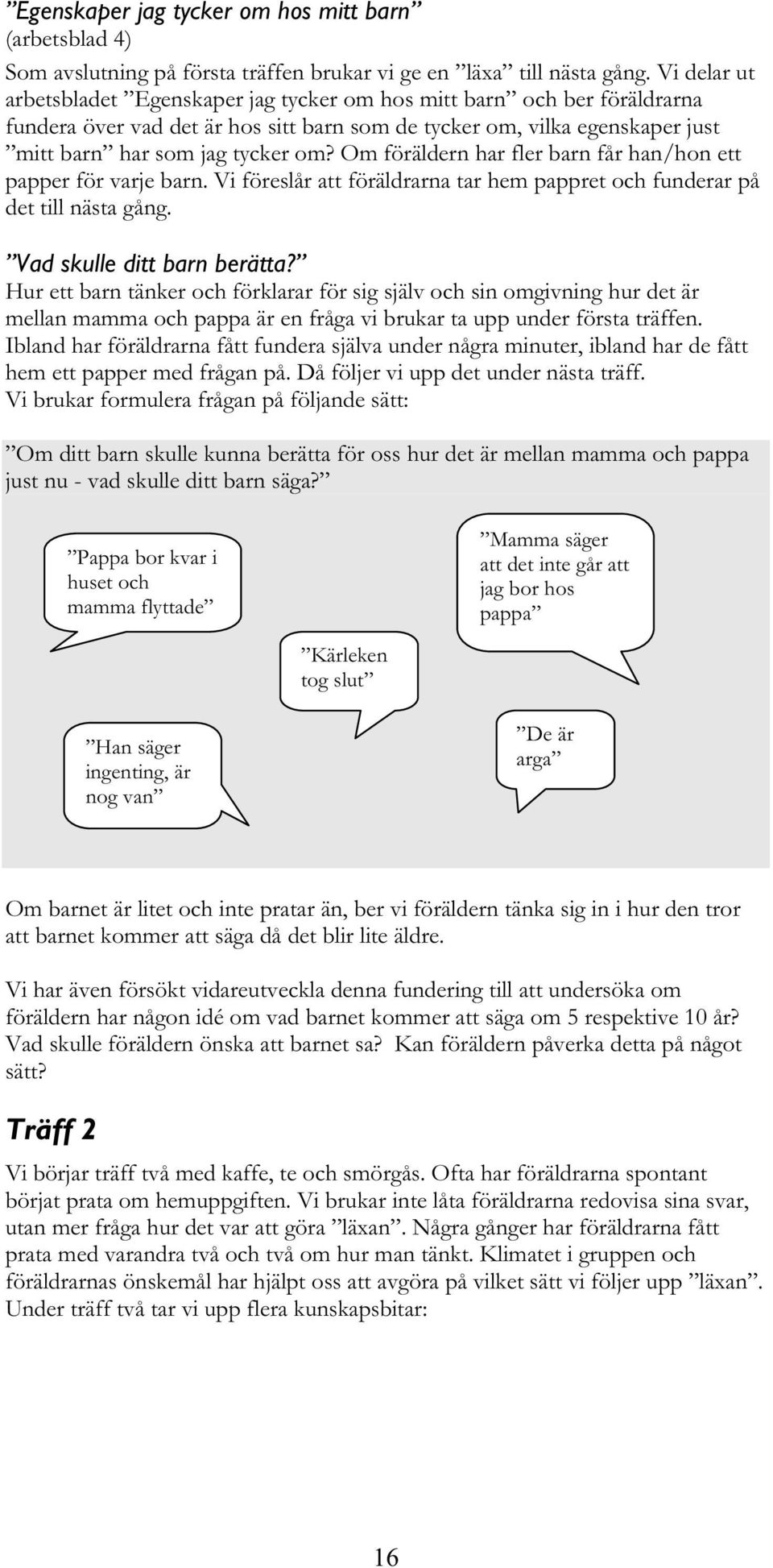 Om föräldern har fler barn får han/hon ett papper för varje barn. Vi föreslår att föräldrarna tar hem pappret och funderar på det till nästa gång. Vad skulle ditt barn berätta?