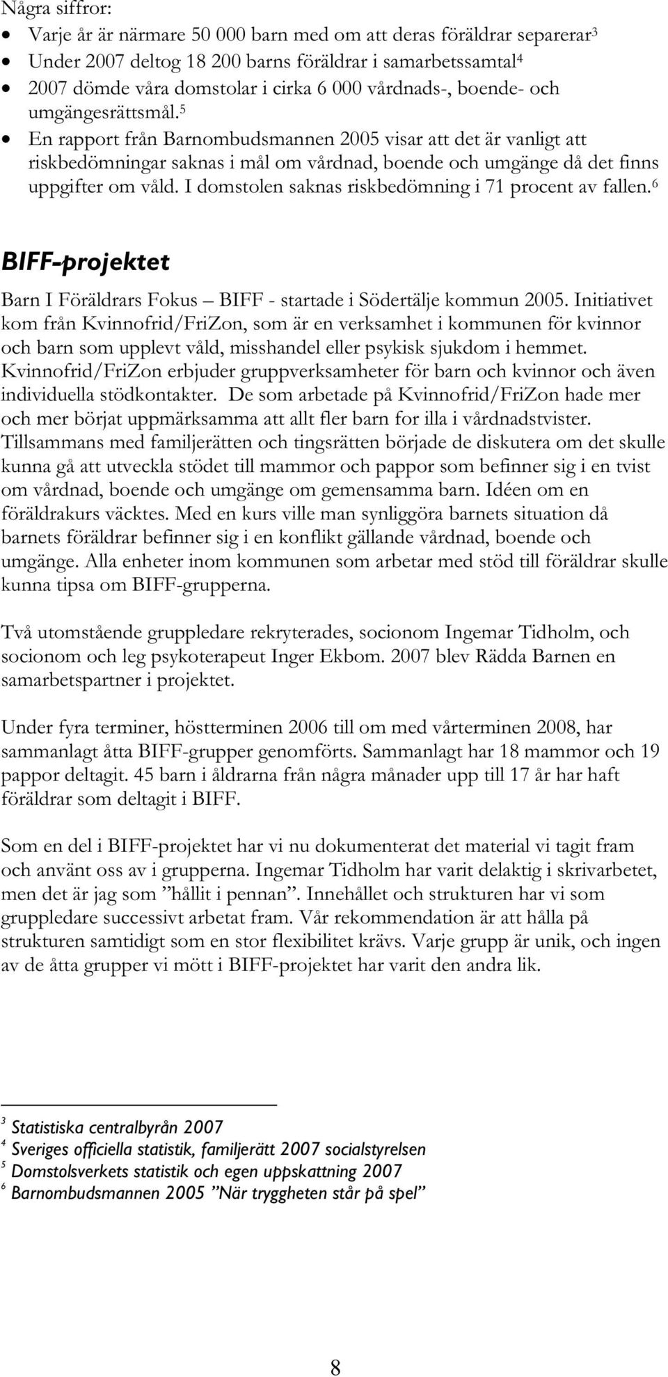 I domstolen saknas riskbedömning i 71 procent av fallen. 6 BIFF-projektet Barn I Föräldrars Fokus BIFF - startade i Södertälje kommun 2005.