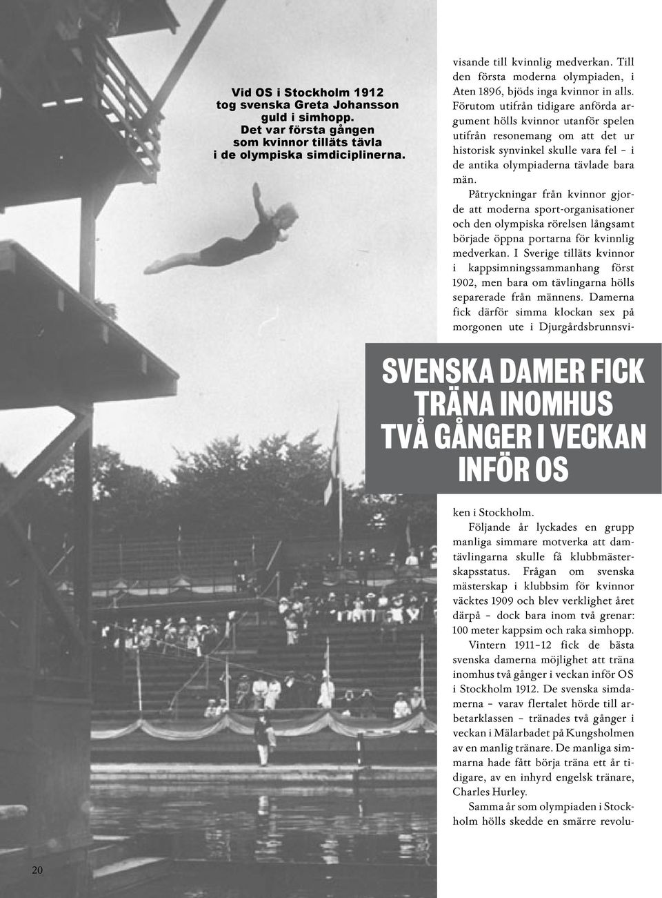 Förutom utifrån tidigare anförda argument hölls kvinnor utanför spelen utifrån resonemang om att det ur historisk synvinkel skulle vara fel i de antika olympiaderna tävlade bara män.