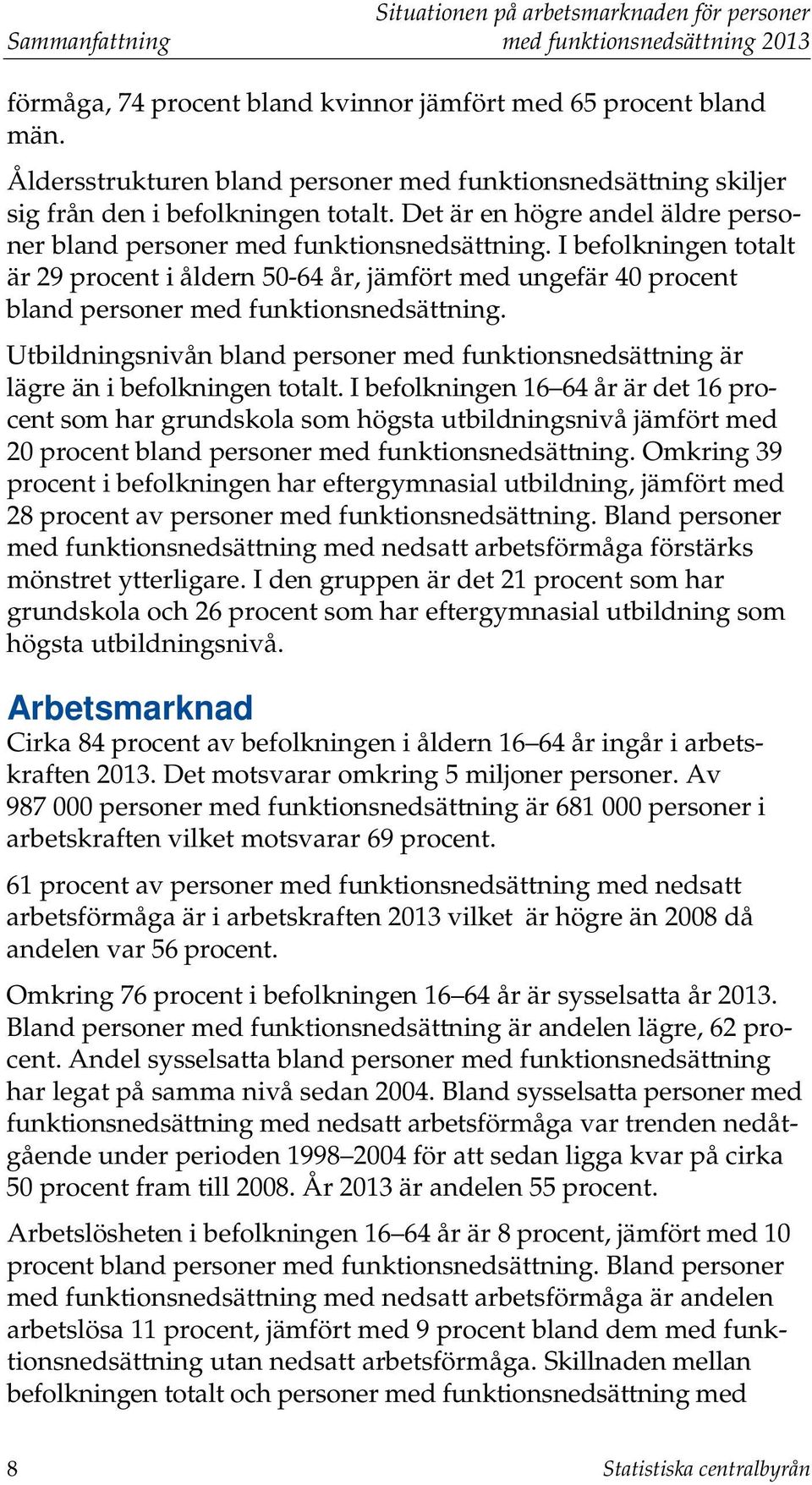 I befolkningen totalt är 29 procent i åldern 50-64 år, jämfört med ungefär 40 procent bland personer med funktionsnedsättning.