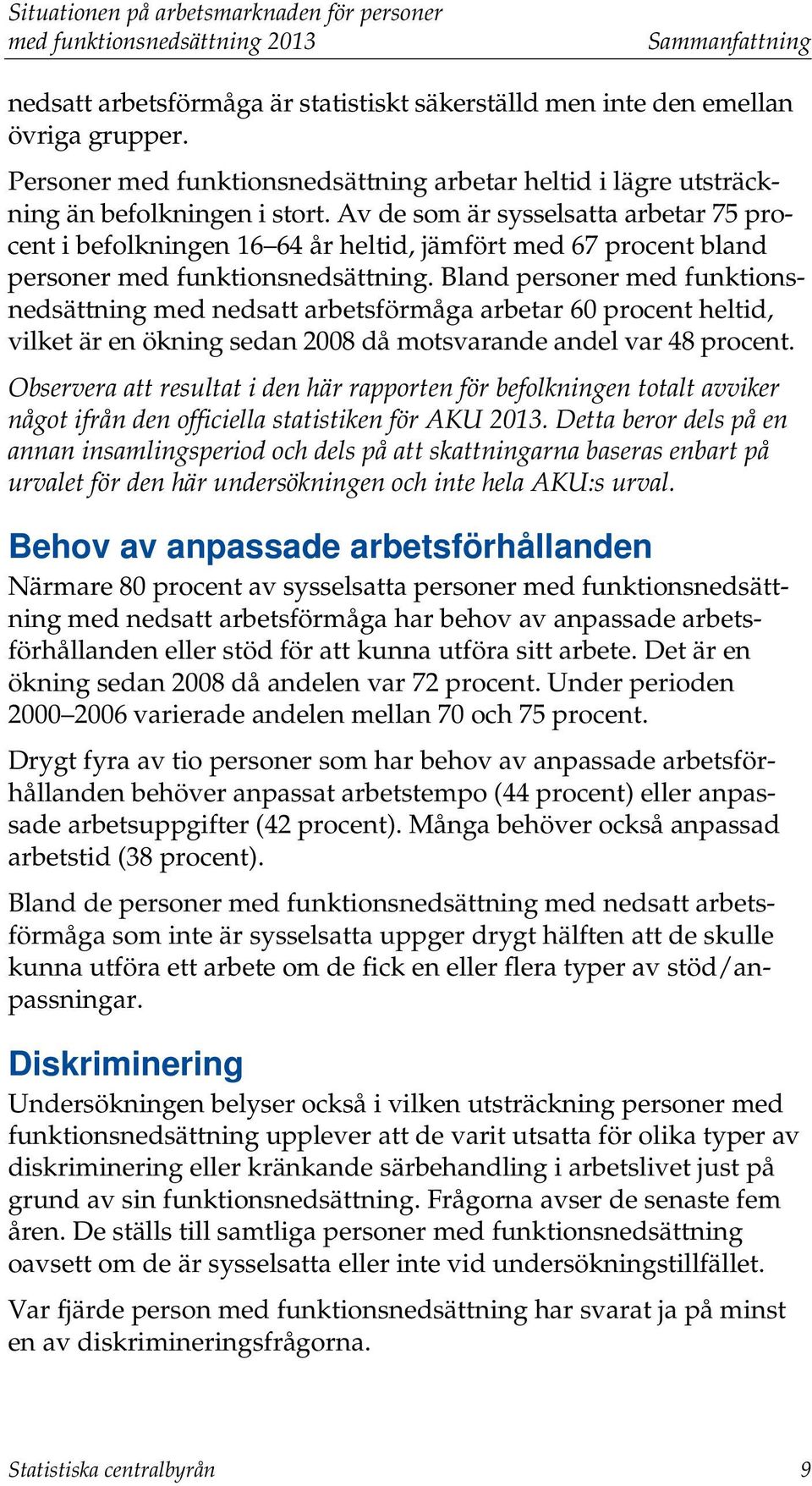 Av de som är sysselsatta arbetar 75 procent i befolkningen 16 64 år heltid, jämfört med 67 procent bland personer med funktionsnedsättning.