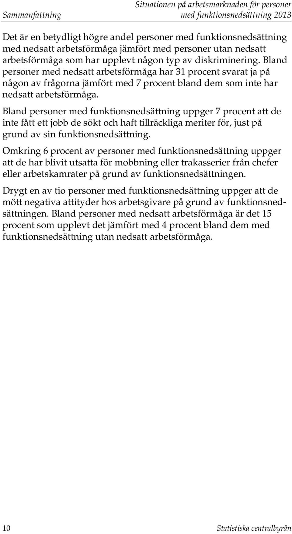 Bland personer med funktionsnedsättning uppger 7 procent att de inte fått ett jobb de sökt och haft tillräckliga meriter för, just på grund av sin funktionsnedsättning.