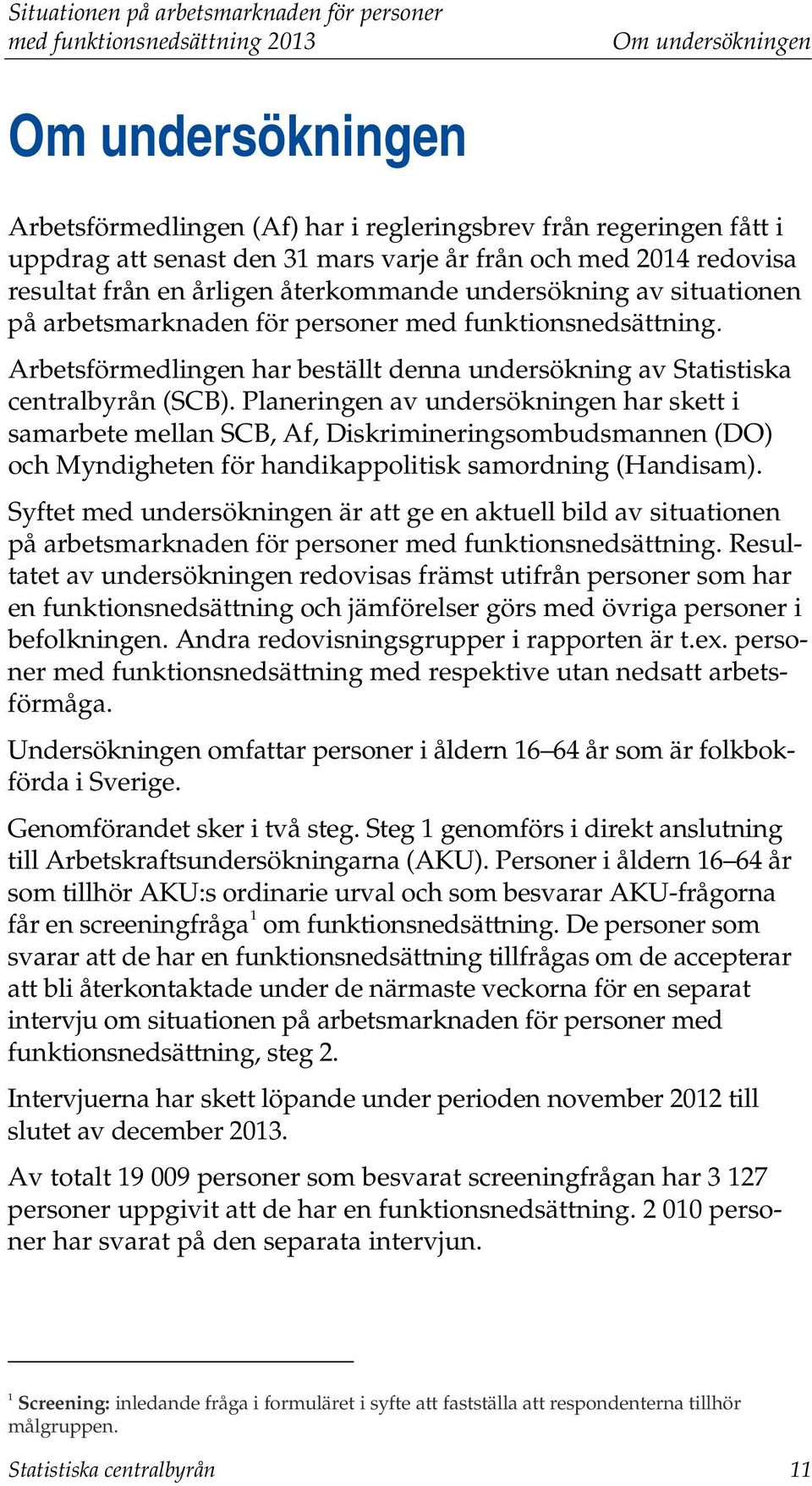 Arbetsförmedlingen har beställt denna undersökning av Statistiska centralbyrån (SCB).