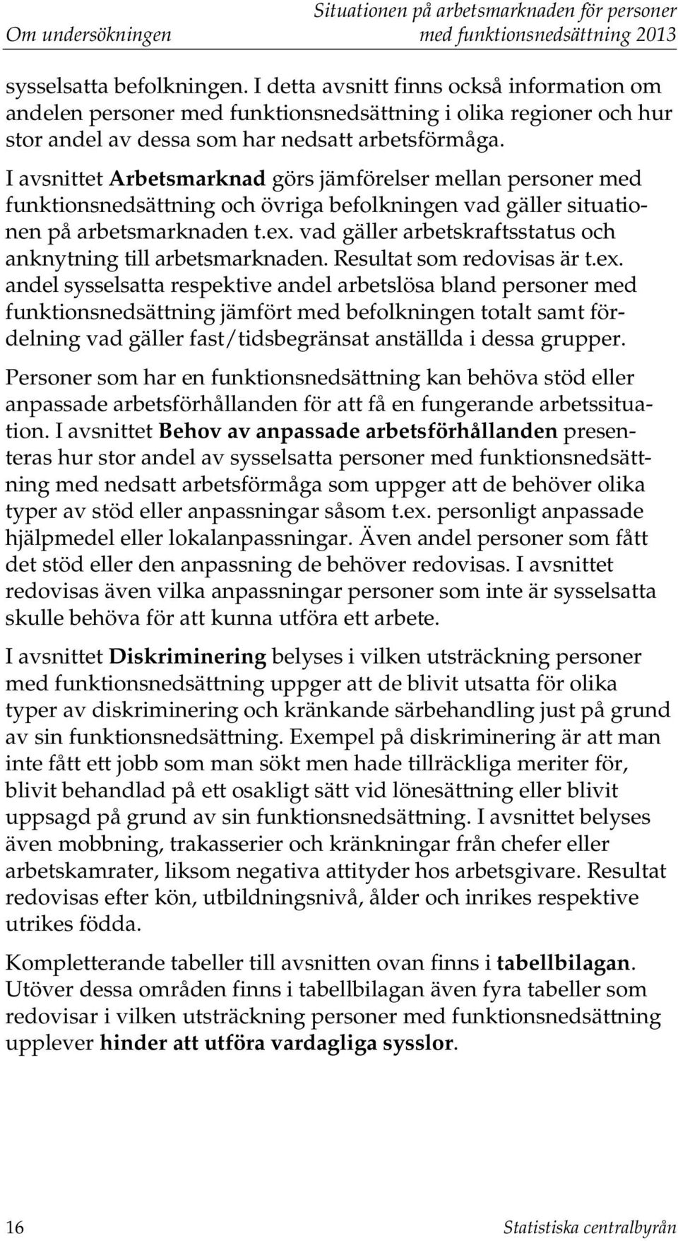 I avsnittet Arbetsmarknad görs jämförelser mellan personer med funktionsnedsättning och övriga befolkningen vad gäller situationen på arbetsmarknaden t.ex.