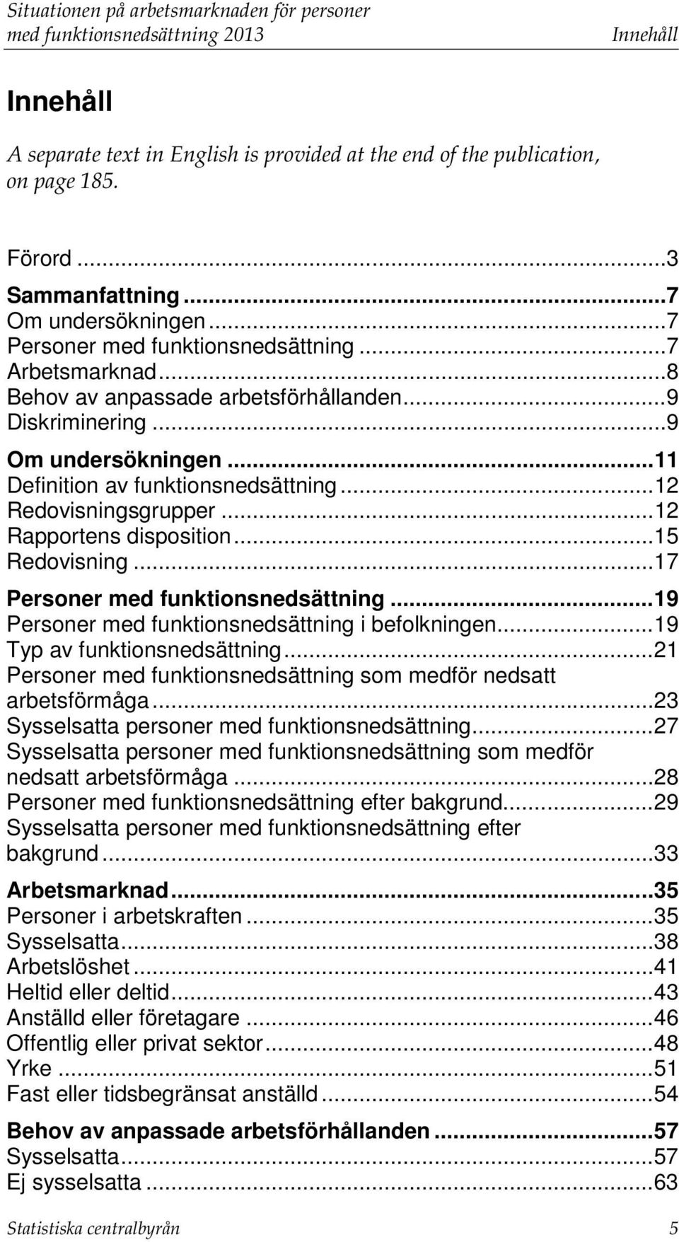 .. 12 Redovisningsgrupper... 12 Rapportens disposition... 15 Redovisning... 17 Personer med funktionsnedsättning... 19 Personer med funktionsnedsättning i befolkningen... 19 Typ av funktionsnedsättning.