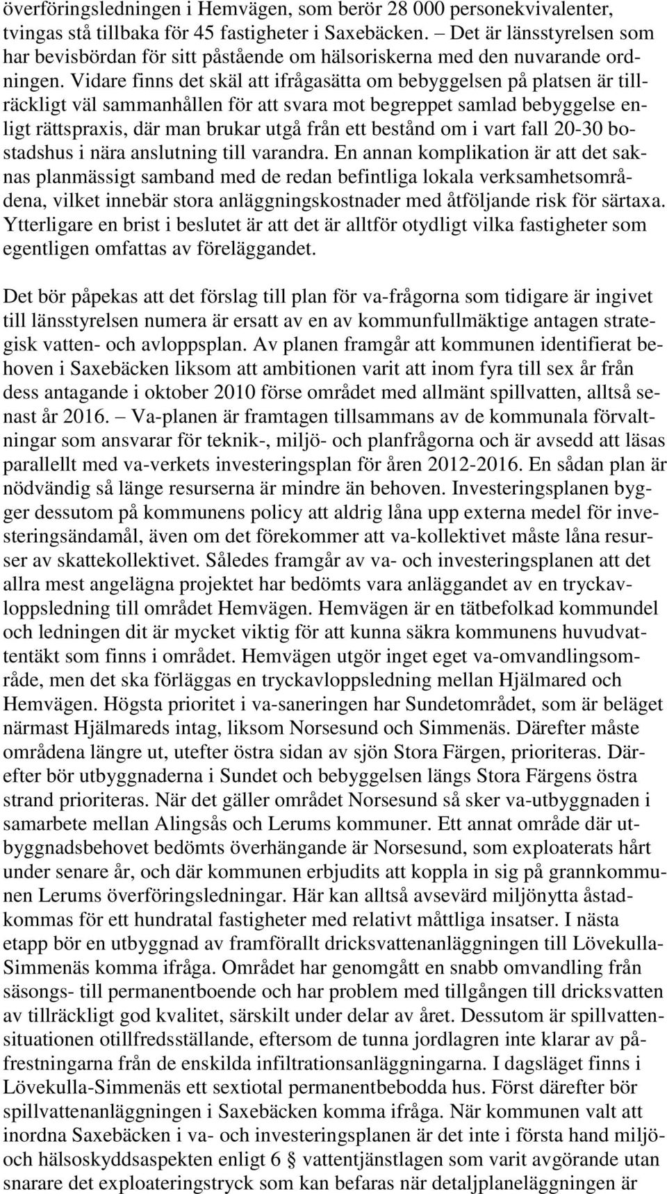 Vidare finns det skäl att ifrågasätta om bebyggelsen på platsen är tillräckligt väl sammanhållen för att svara mot begreppet samlad bebyggelse enligt rättspraxis, där man brukar utgå från ett bestånd