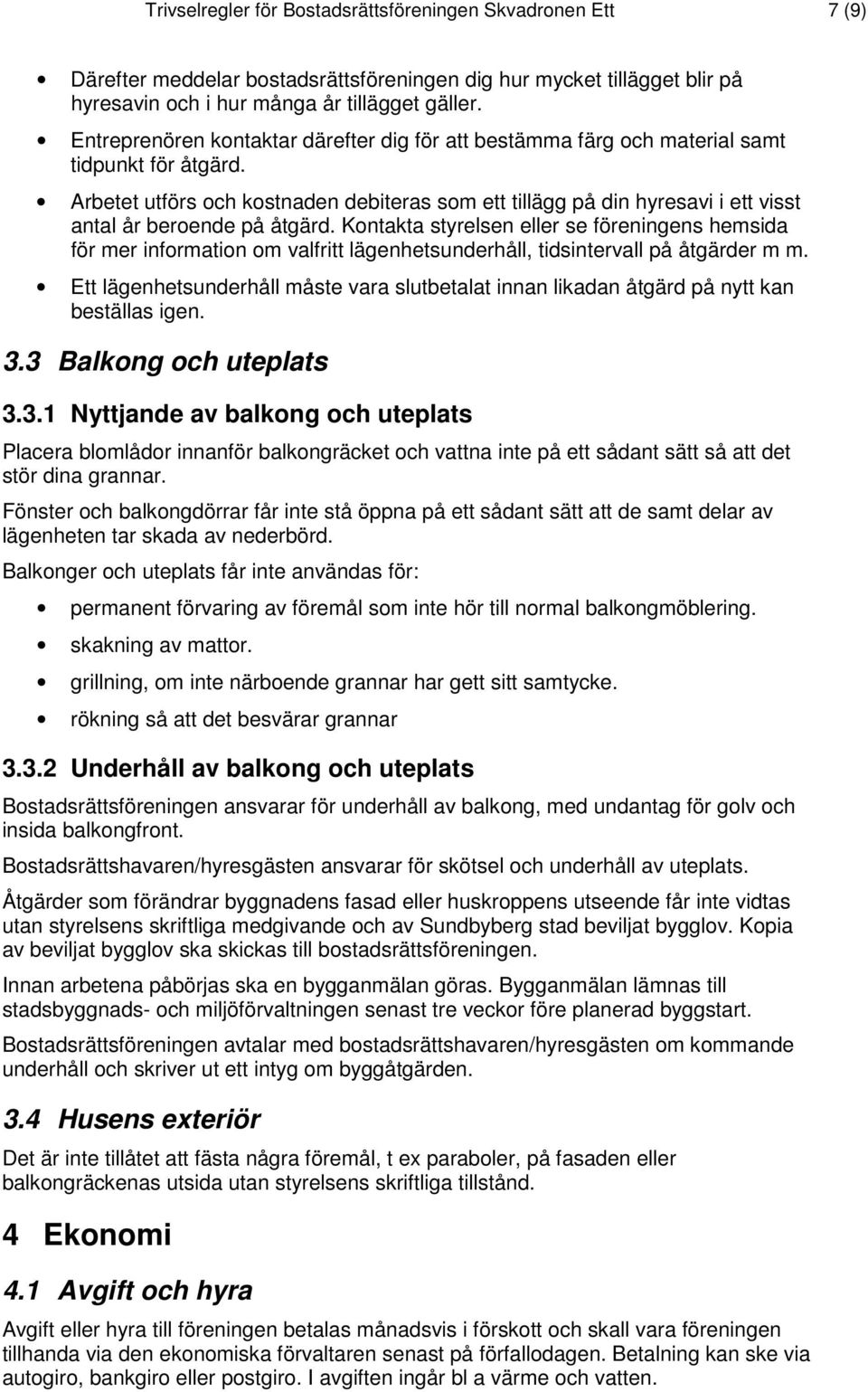 Arbetet utförs och kostnaden debiteras som ett tillägg på din hyresavi i ett visst antal år beroende på åtgärd.