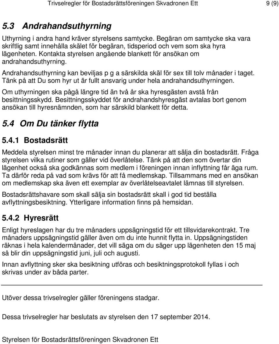 Andrahandsuthyrning kan beviljas p g a särskilda skäl för sex till tolv månader i taget. Tänk på att Du som hyr ut är fullt ansvarig under hela andrahandsuthyrningen.