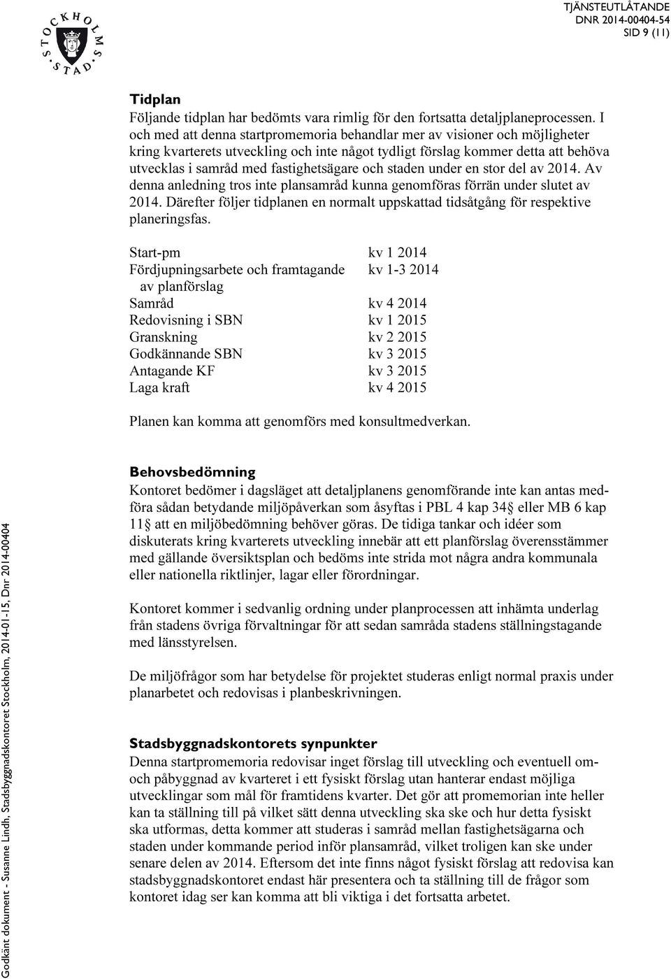 och staden under en stor del av 2014. Av denna anledning tros inte plansamråd kunna genomföras förrän under slutet av 2014.