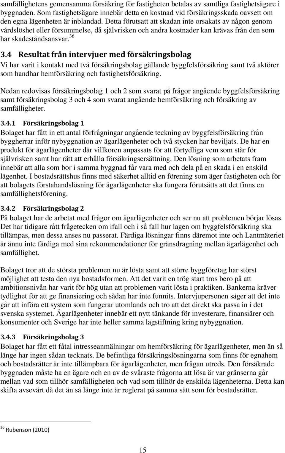 Detta förutsatt att skadan inte orsakats av någon genom vårdslöshet eller försummelse, då självrisken och andra kostnader kan krävas från den som har skadeståndsansvar. 36 3.