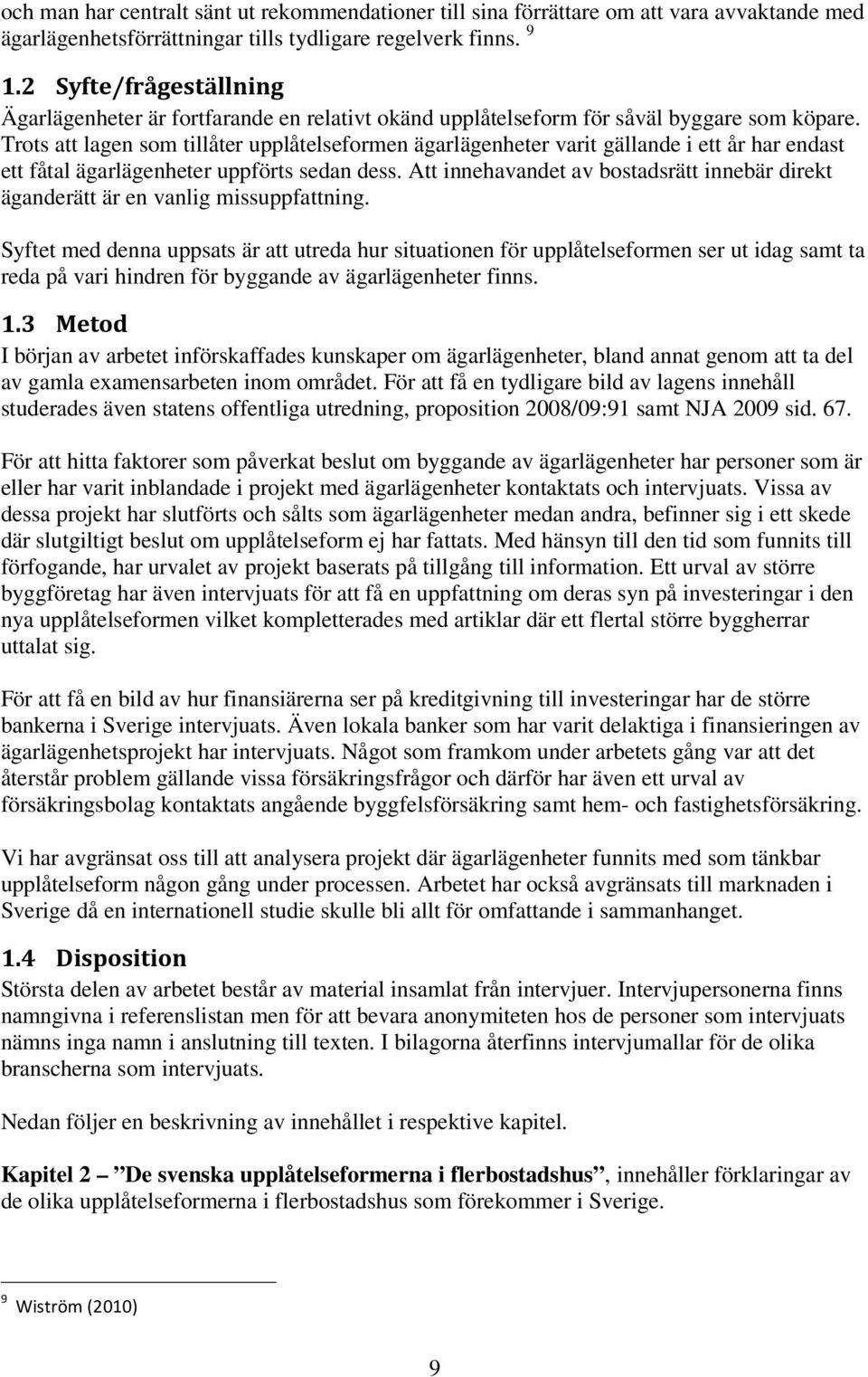 Trots att lagen som tillåter upplåtelseformen ägarlägenheter varit gällande i ett år har endast ett fåtal ägarlägenheter uppförts sedan dess.