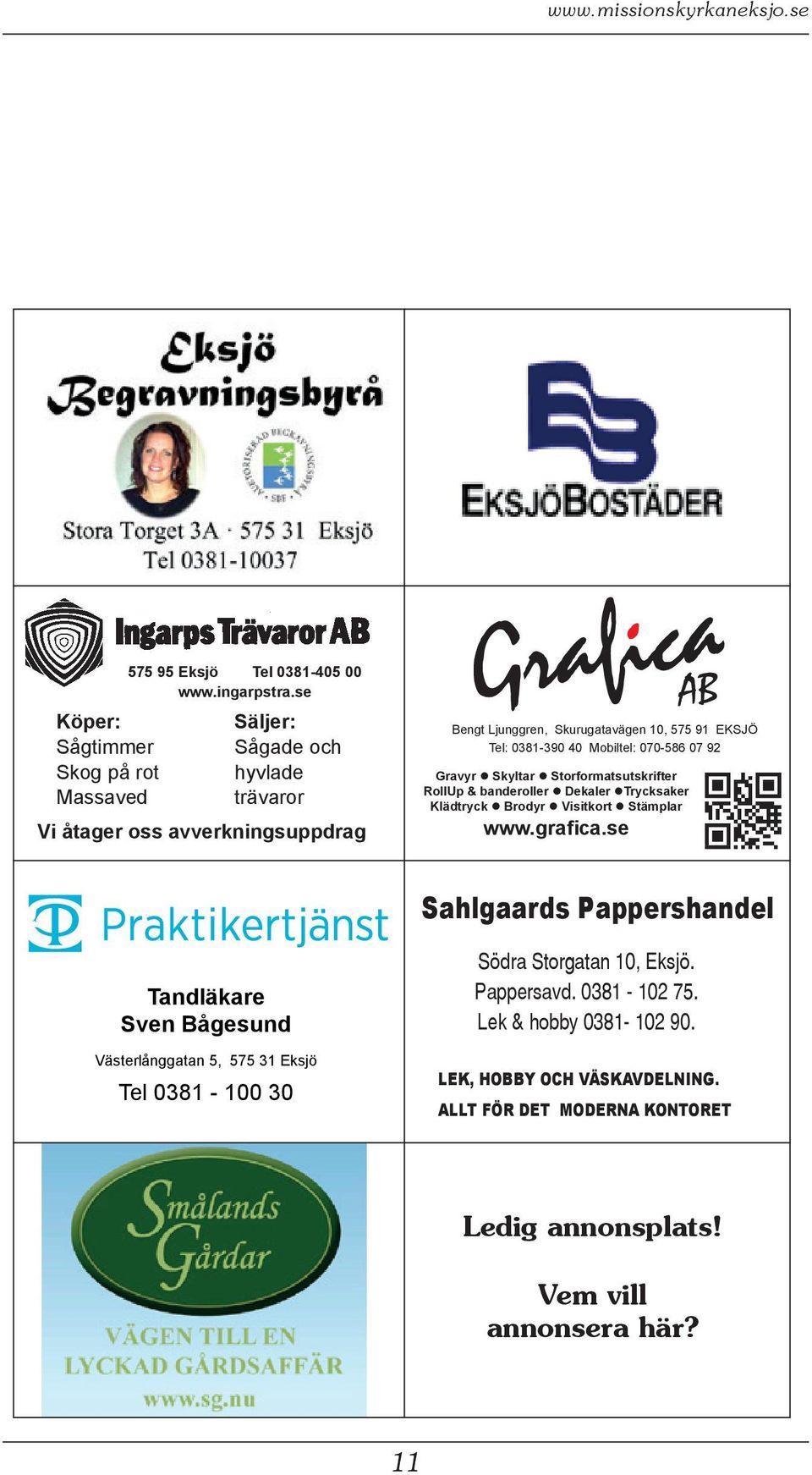 0381-390 40 Mobiltel: 070-586 07 92 Gravyr Skyltar Storformatsutskrifter RollUp & banderoller Dekaler Trycksaker Klädtryck Brodyr Visitkort Stämplar www.grafica.