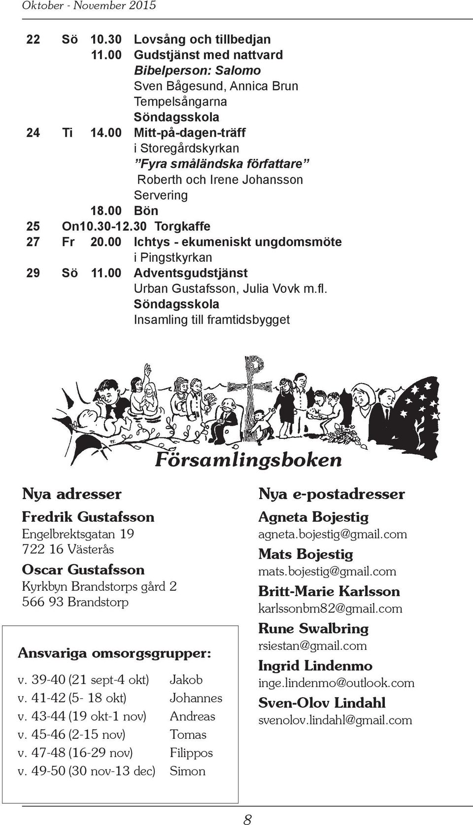 00 Ichtys - ekumeniskt ungdomsmöte i Pingstkyrkan 29 Sö 11.00 Adventsgudstjänst Urban Gustafsson, Julia Vovk m.fl.