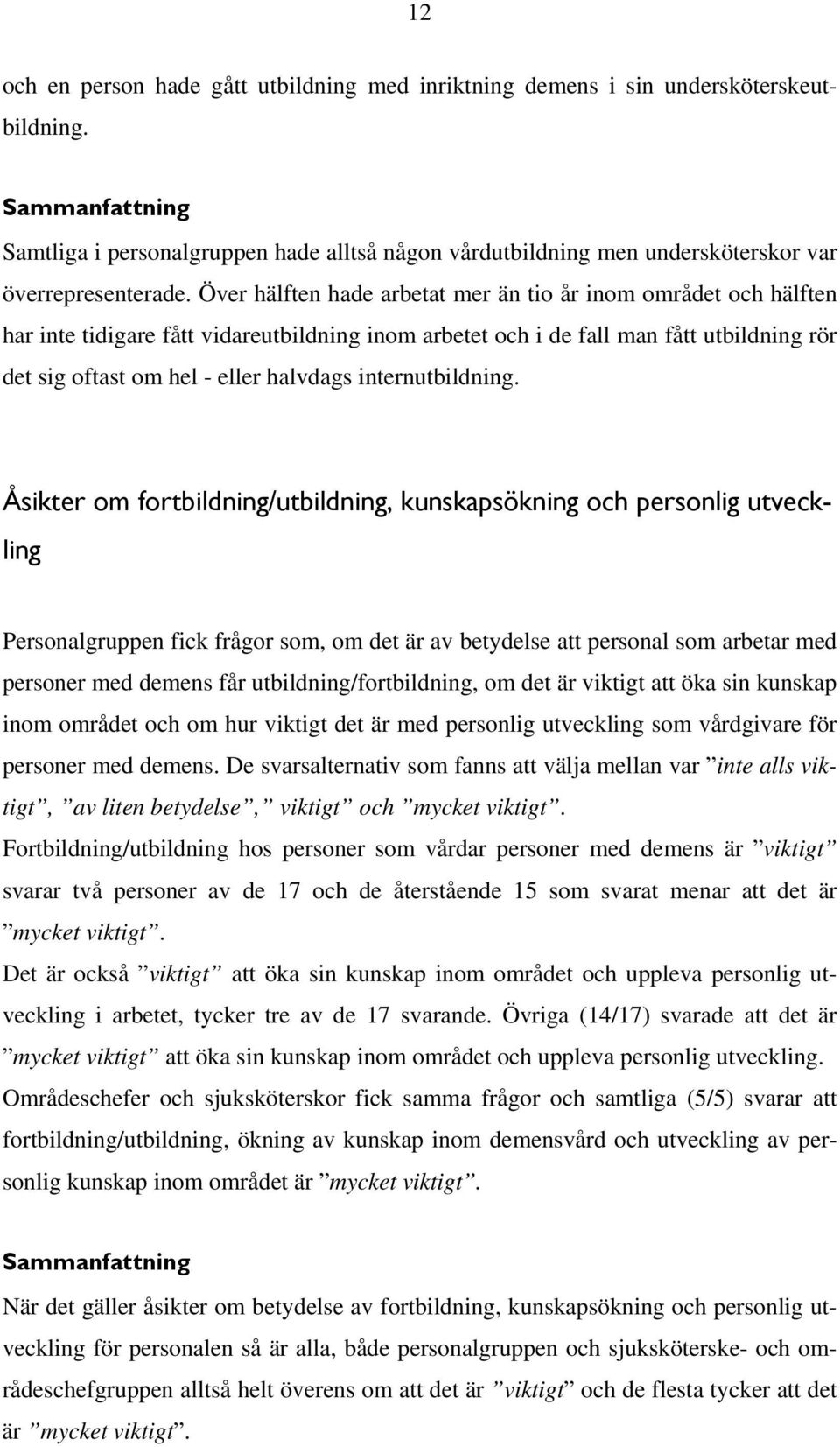 Över hälften hade arbetat mer än tio år inom området och hälften har inte tidigare fått vidareutbildning inom arbetet och i de fall man fått utbildning rör det sig oftast om hel - eller halvdags