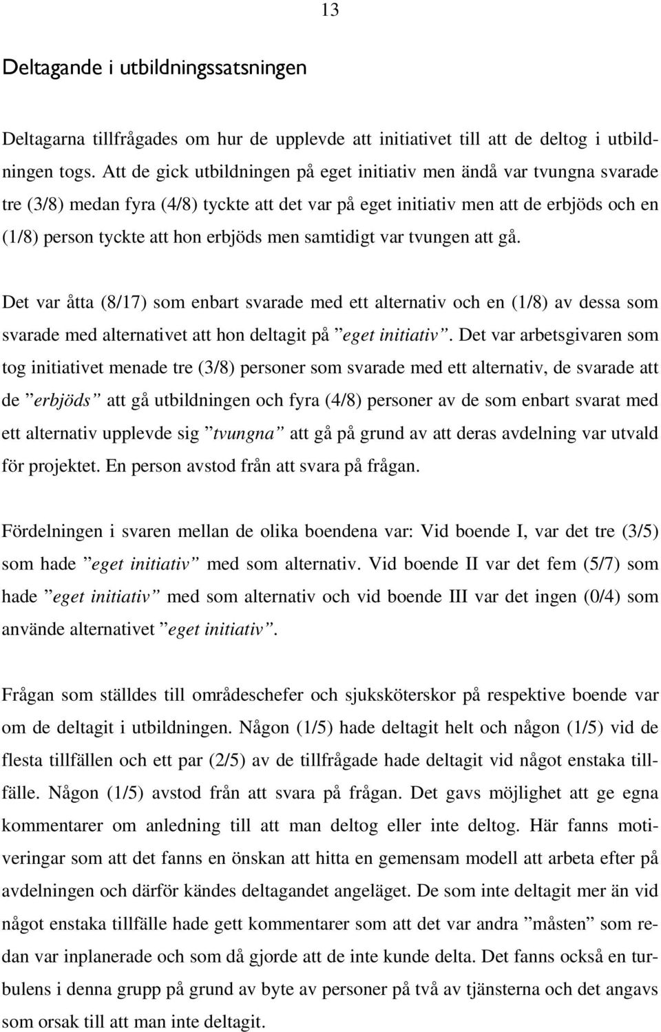 men samtidigt var tvungen att gå. Det var åtta (8/17) som enbart svarade med ett alternativ och en (1/8) av dessa som svarade med alternativet att hon deltagit på eget initiativ.