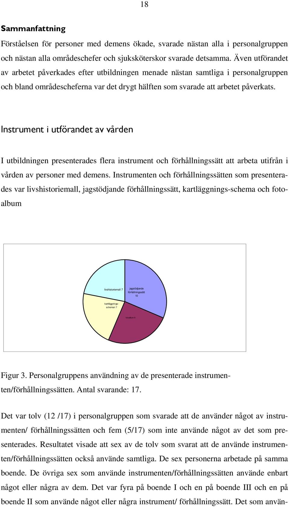 Instrument i utförandet av vården livshistoriemall 7 jagstödjande förhållningssätt 10 I utbildningen presenterades flera instrument och förhållningssätt att arbeta utifrån i vården av personer med