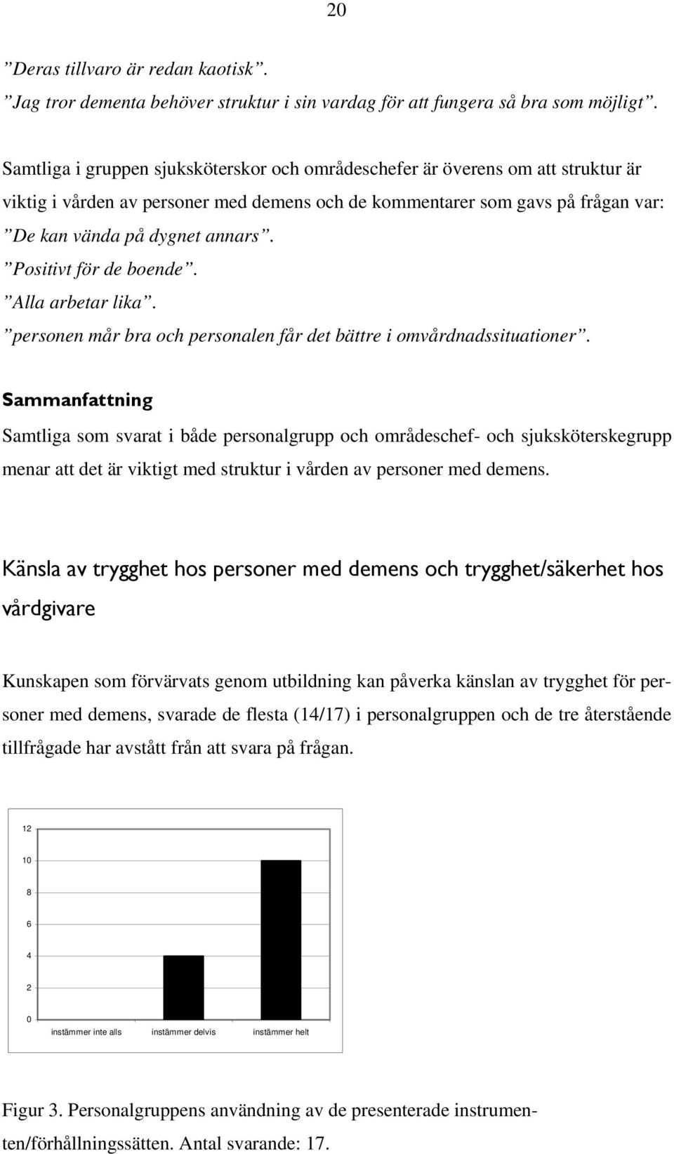 Positivt för de boende. Alla arbetar lika. personen mår bra och personalen får det bättre i omvårdnadssituationer.