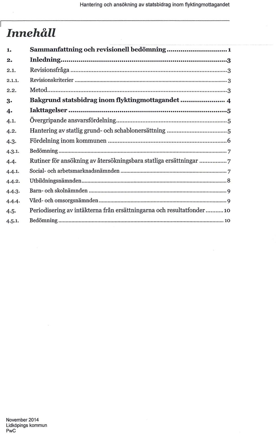 .. 5 4.3. Fördelning inom kommunen... 6 4.3.1. Bedömning... 7 4 4 Rutiner för ansökning av återsökningsbara statliga ersättningar... 7 4.4.1. Social- och arbetsmarknadsnämnden.