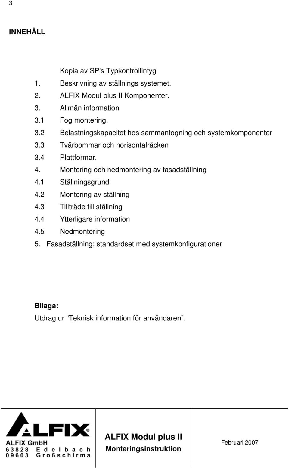 4. Montering och nedmontering av fasadställning 4.1 Ställningsgrund 4.2 Montering av ställning 4.3 Tillträde till ställning 4.