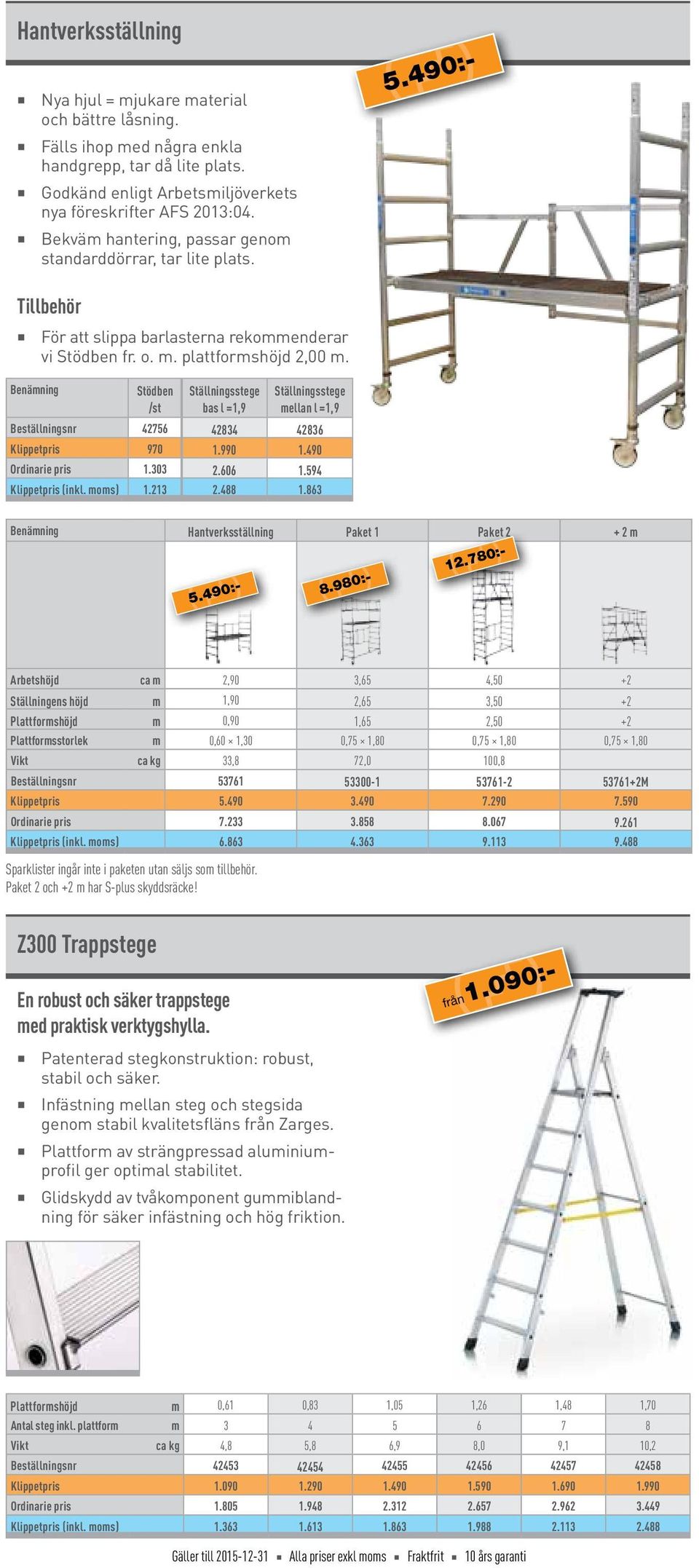 Benämning Stödben /st Ställningsstege bas l =1,9 Ställningsstege mellan l =1,9 Beställningsnr 42756 42834 42836 Klippetpris 970 1.990 1.490 Ordinarie pris 1.303 2.606 1.594 Klippetpris (inkl. moms) 1.