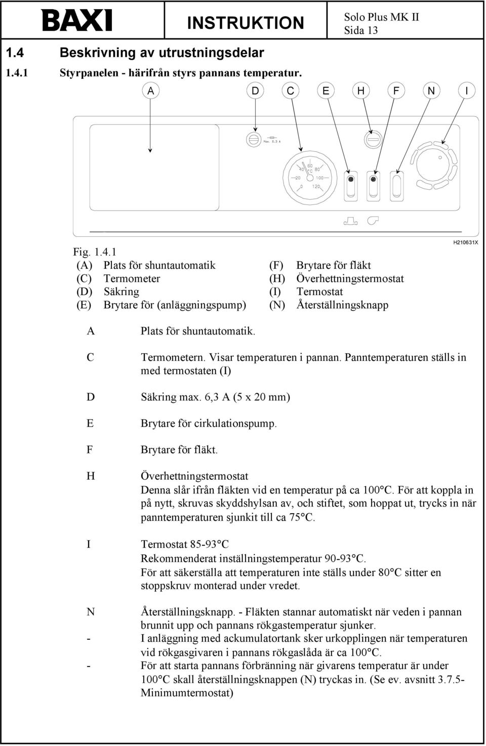 1 Styrpanelen - härifrån styrs pannans temperatur. Sida 13 A D C E H F N I Fig. 1.4.