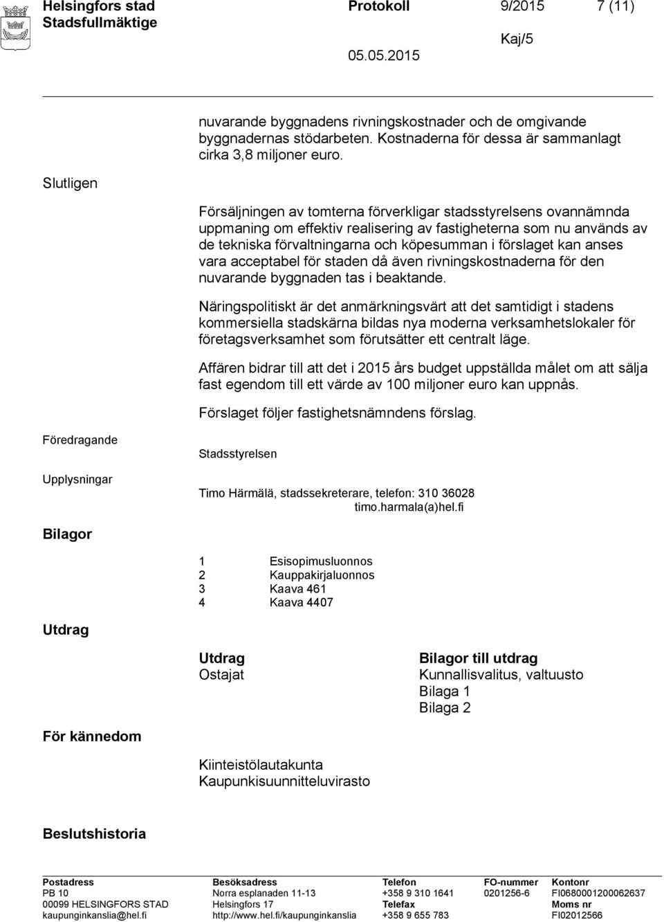 vara acceptabel för staden då även rivningskostnaderna för den nuvarande byggnaden tas i beaktande.