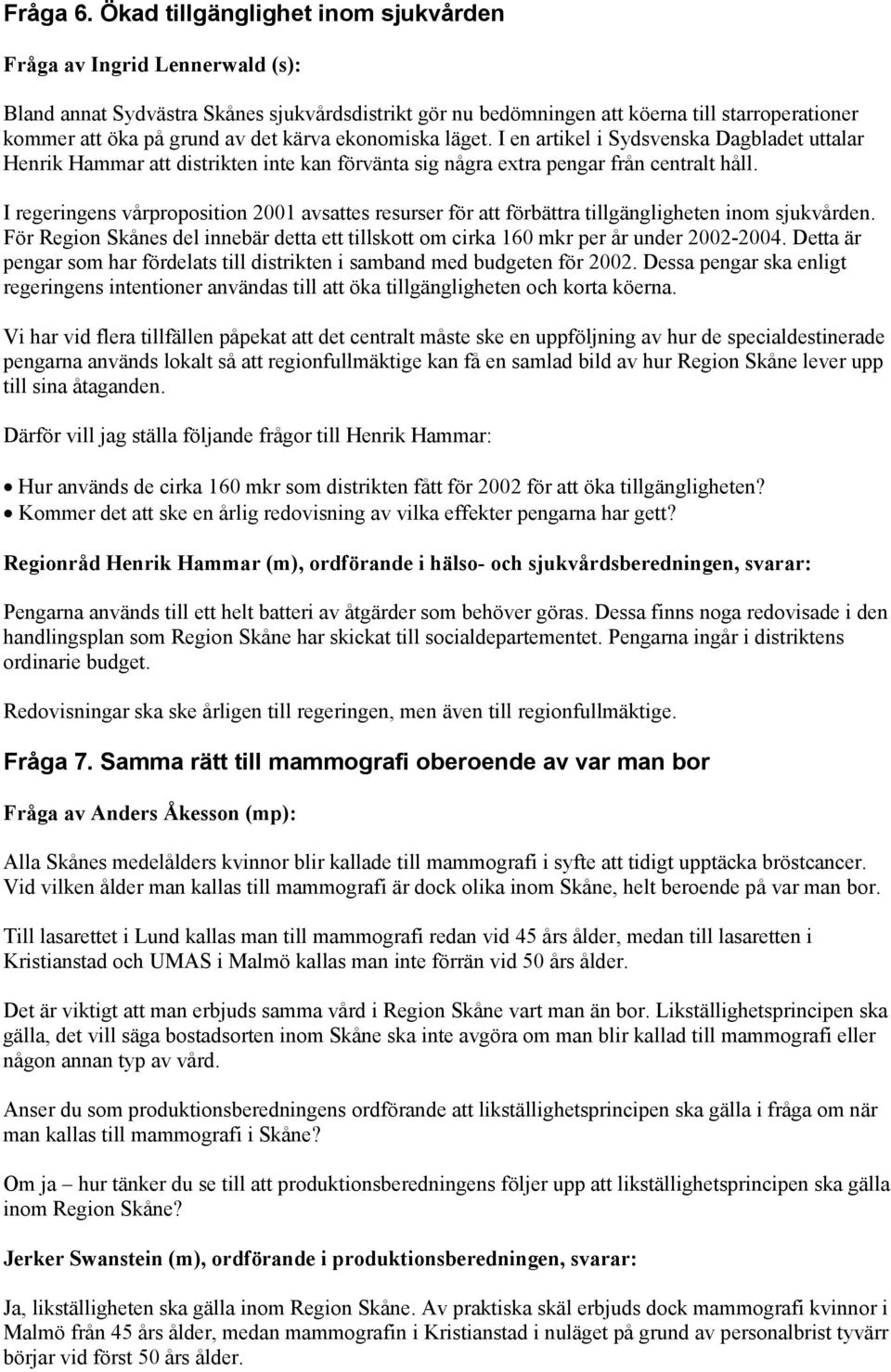 kärva ekonomiska läget. I en artikel i Sydsvenska Dagbladet uttalar Henrik Hammar att distrikten inte kan förvänta sig några extra pengar från centralt håll.