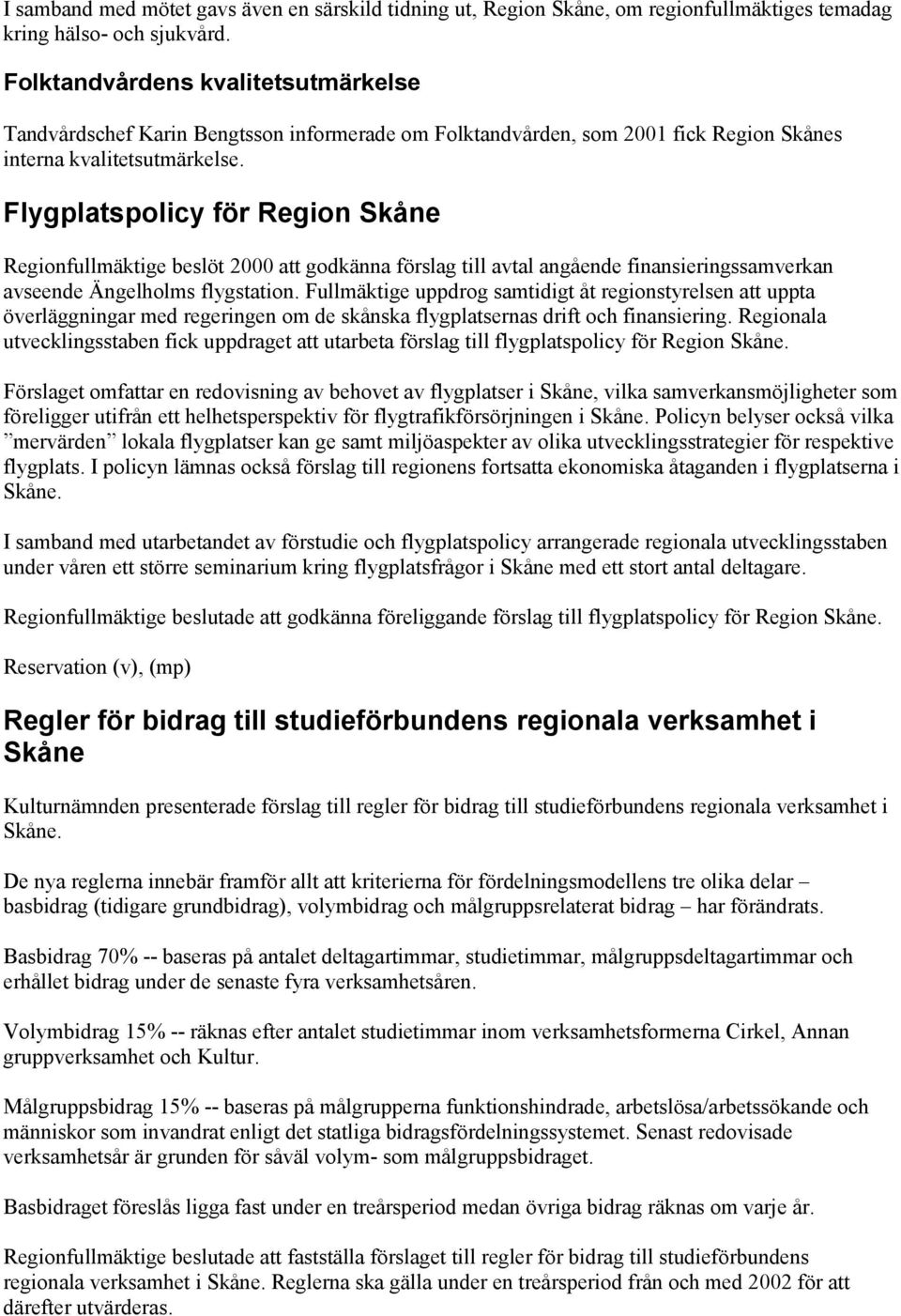 Flygplatspolicy för Region Skåne Regionfullmäktige beslöt 2000 att godkänna förslag till avtal angående finansieringssamverkan avseende Ängelholms flygstation.