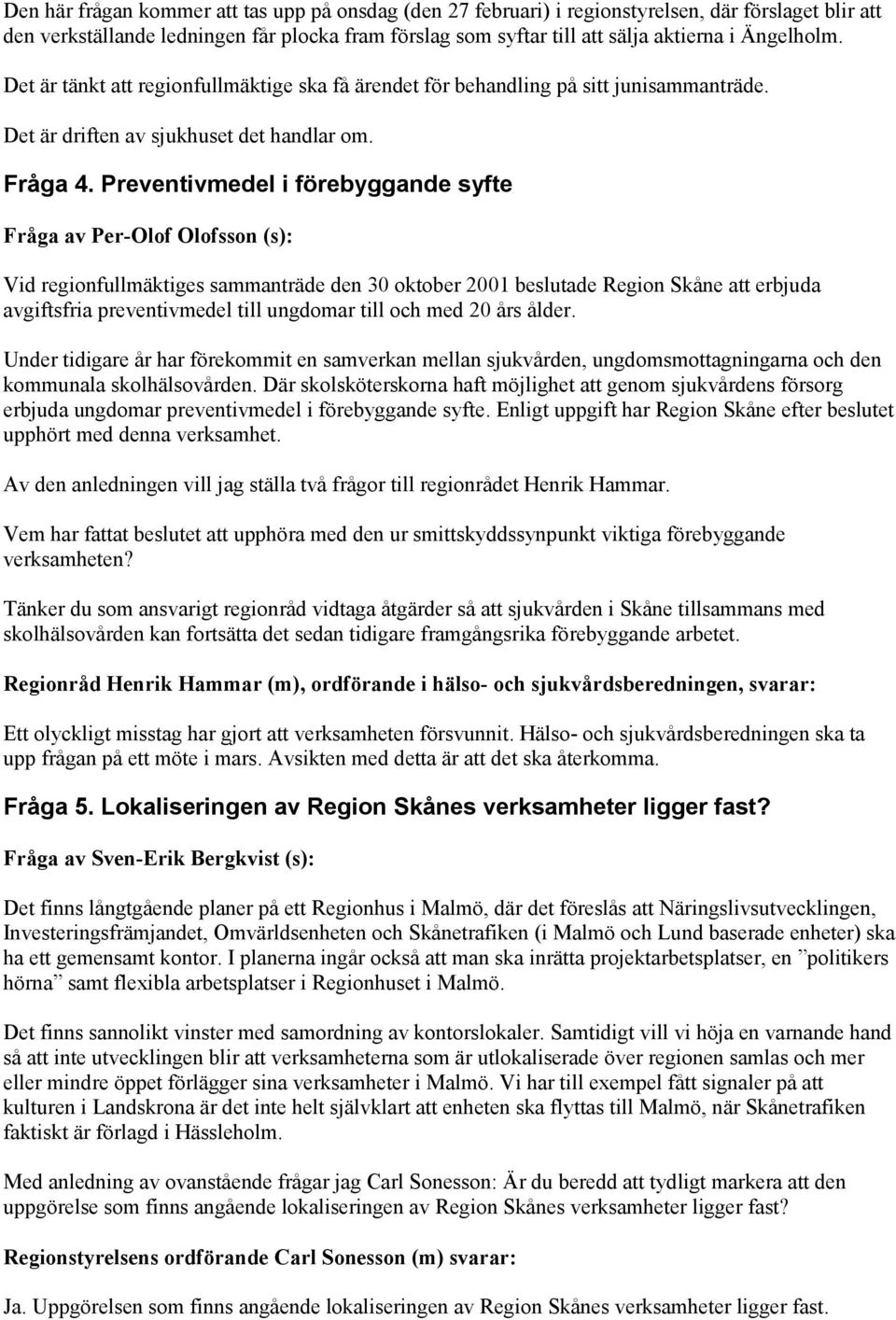 Preventivmedel i förebyggande syfte Fråga av Per-Olof Olofsson (s): Vid regionfullmäktiges sammanträde den 30 oktober 2001 beslutade Region Skåne att erbjuda avgiftsfria preventivmedel till ungdomar